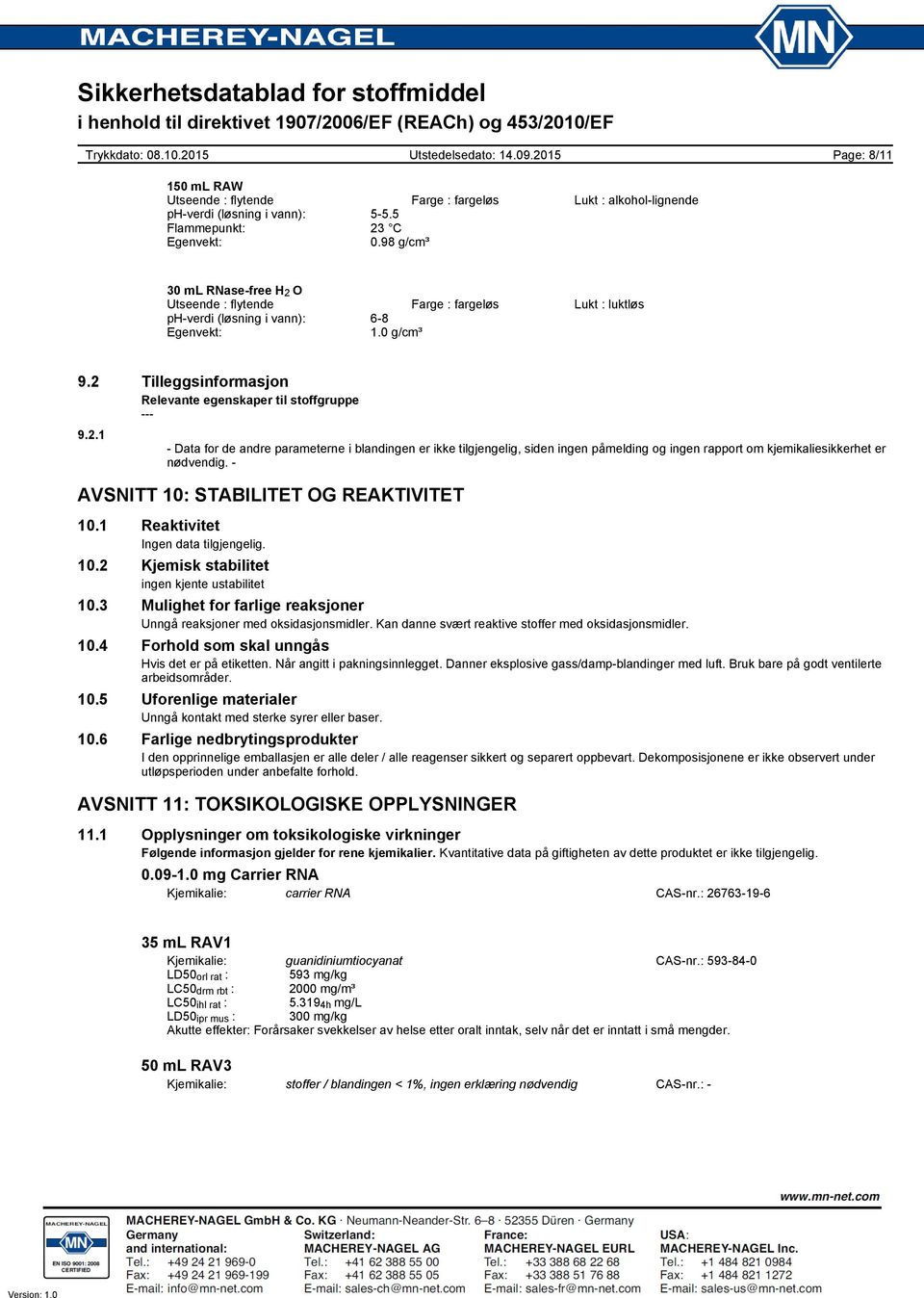 AVSNITT 10: STABILITET OG REAKTIVITET 10.1 Reaktivitet Ingen data tilgjengelig. 10.2 Kjemisk stabilitet ingen kjente ustabilitet 10.