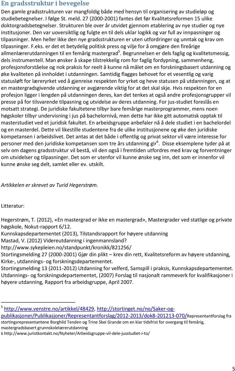 Den var uoversiktlig og fulgte en til dels uklar logikk og var full av innpasninger og tilpasninger. Men heller ikke den nye gradsstrukturen er uten utfordringer og unntak og krav om tilpasninger. F.