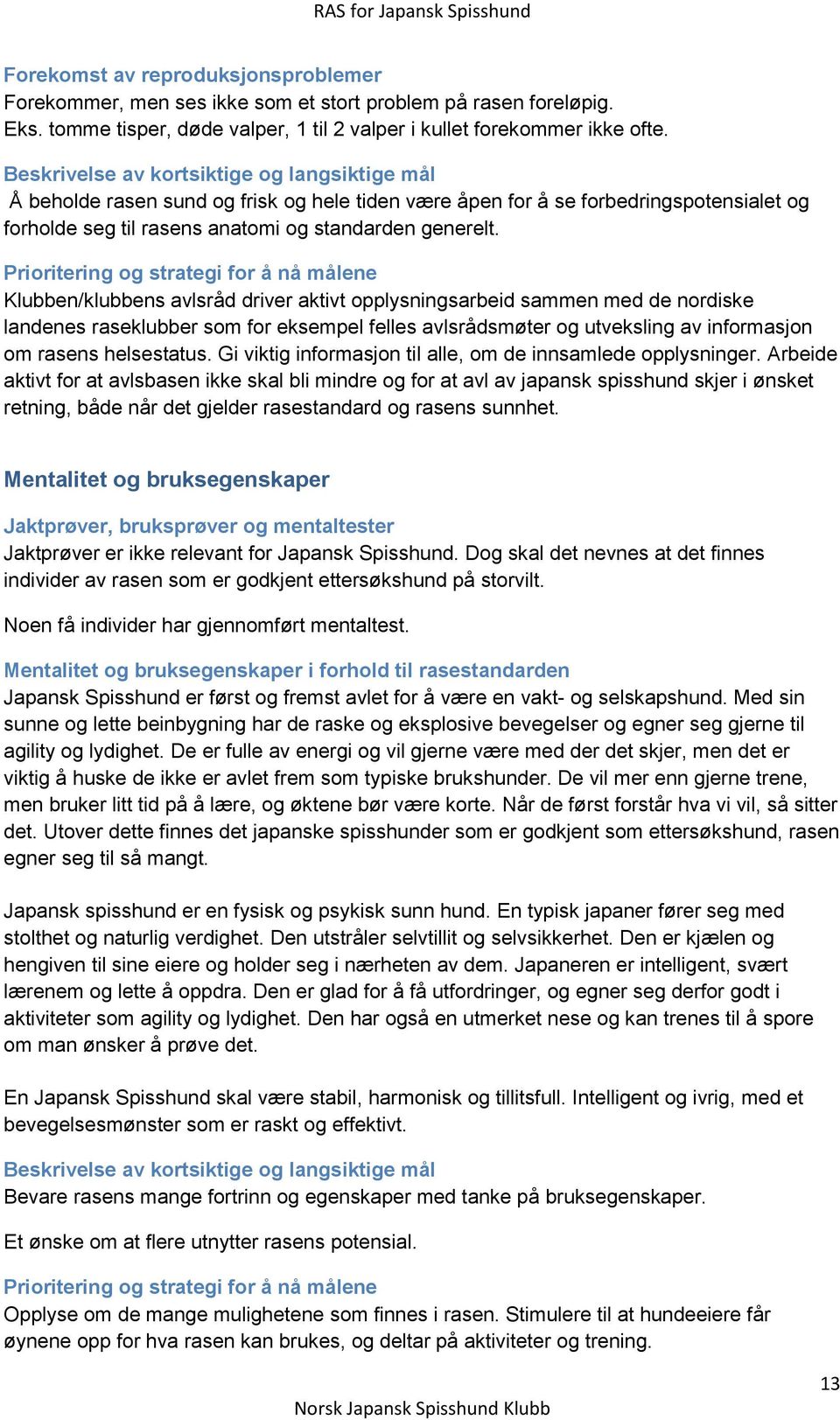 Prioritering og strategi for å nå målene Klubben/klubbens avlsråd driver aktivt opplysningsarbeid sammen med de nordiske landenes raseklubber som for eksempel felles avlsrådsmøter og utveksling av