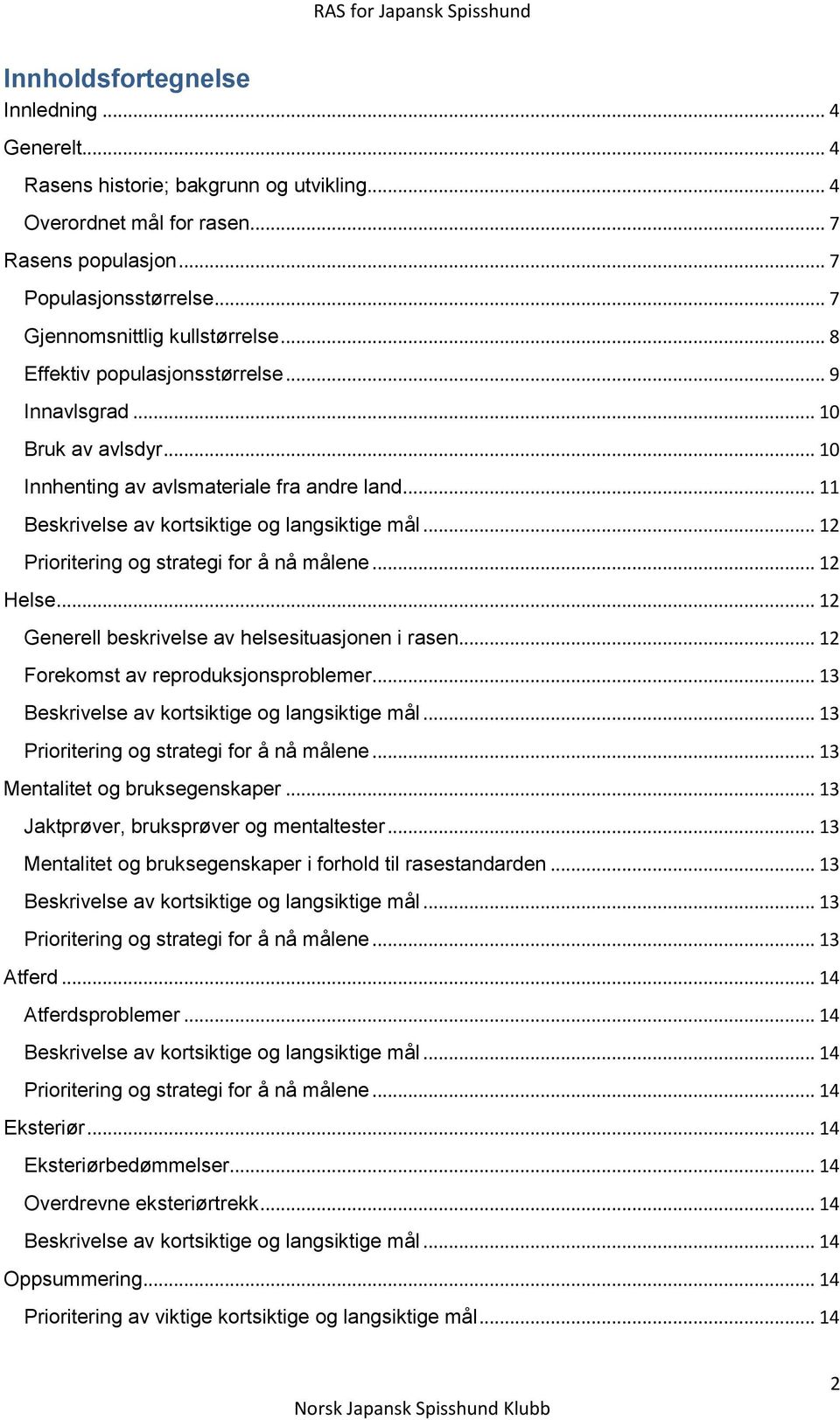 .. 11 Beskrivelse av kortsiktige og langsiktige mål... 12 Prioritering og strategi for å nå målene... 12 Helse... 12 Generell beskrivelse av helsesituasjonen i rasen.