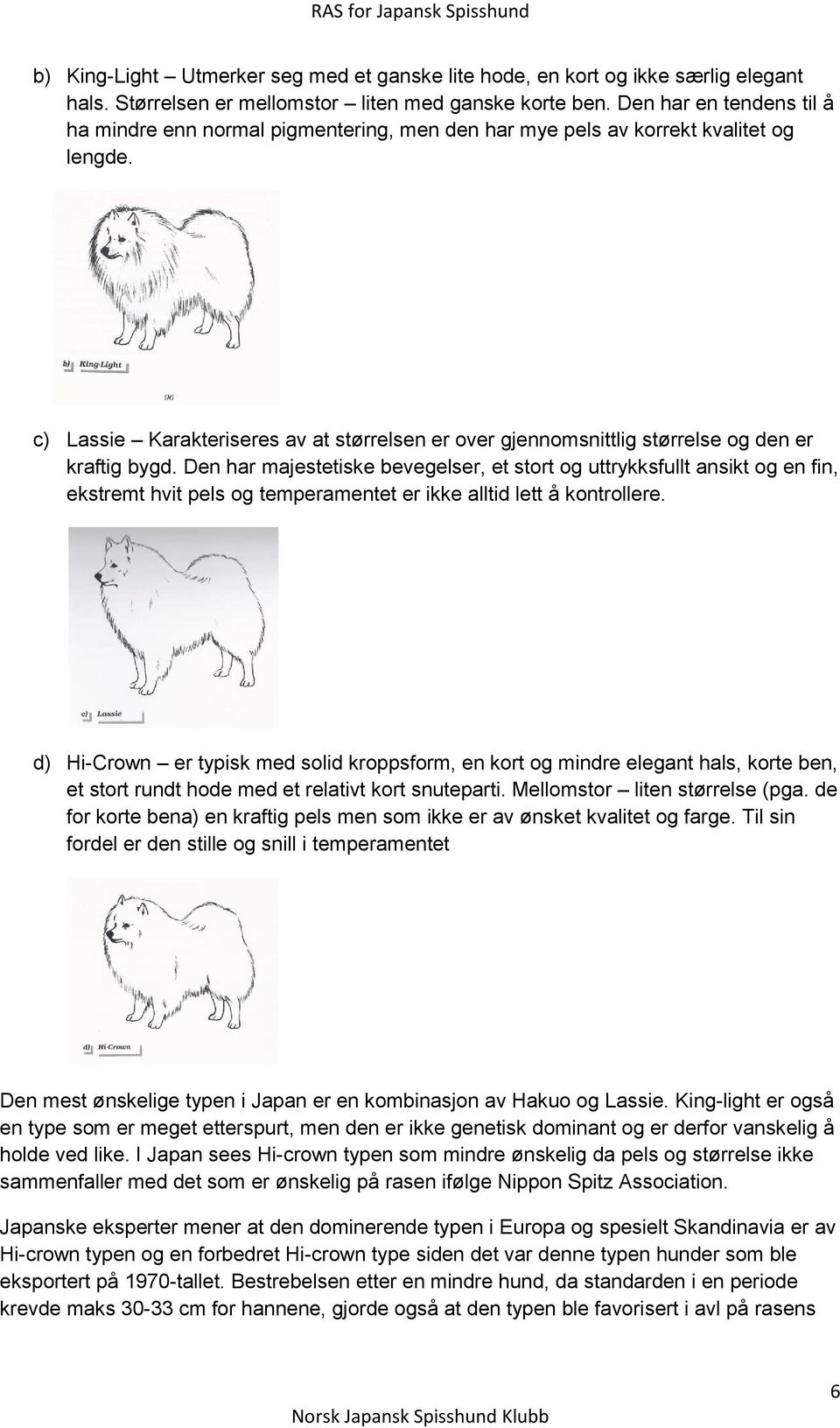 c) Lassie Karakteriseres av at størrelsen er over gjennomsnittlig størrelse og den er kraftig bygd.