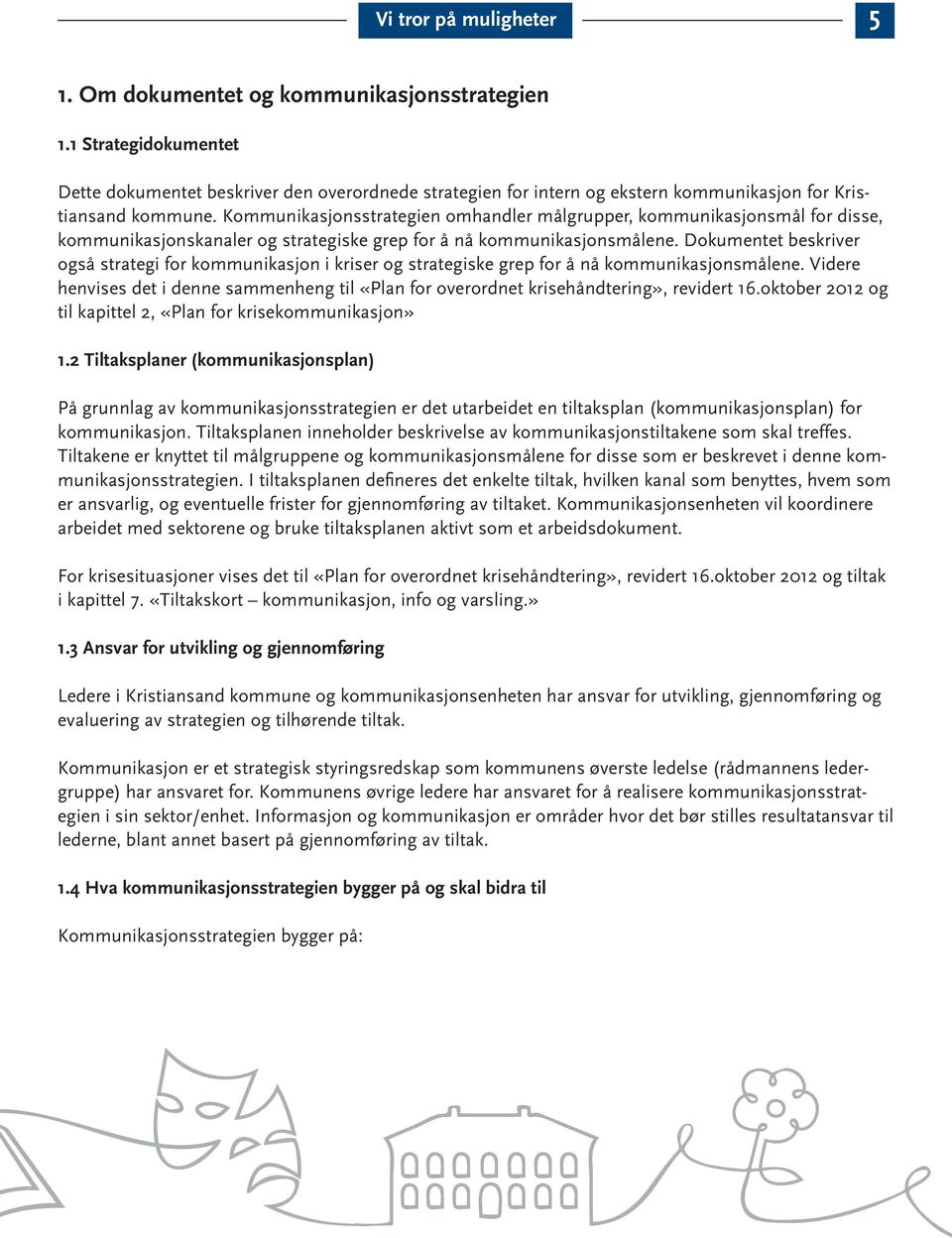 Dkumentet beskriver gså strategi fr kmmunikasjn i kriser g strategiske grep fr å nå kmmunikasjnsmålene. Videre henvises det i denne sammenheng til «Plan fr verrdnet krisehåndtering», revidert 16.