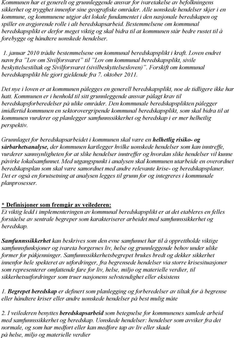 Bestemmelsene om kommunal beredskapsplikt er derfor meget viktig og skal bidra til at kommunen står bedre rustet til å forebygge og håndtere uønskede hendelser. 1.