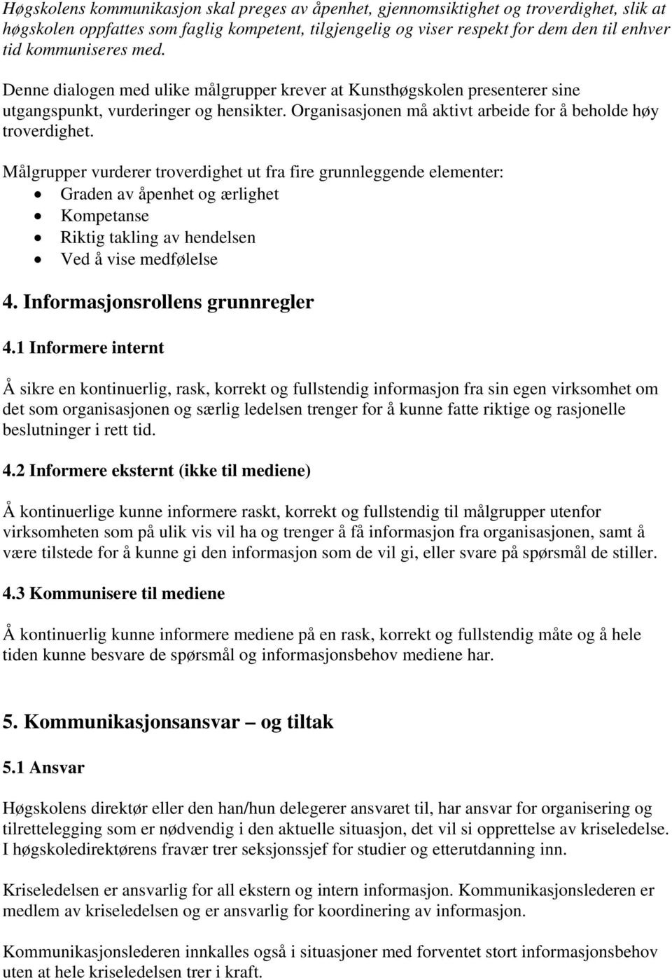 Målgrupper vurderer troverdighet ut fra fire grunnleggende elementer: Graden av åpenhet og ærlighet Kompetanse Riktig takling av hendelsen Ved å vise medfølelse 4. Informasjonsrollens grunnregler 4.