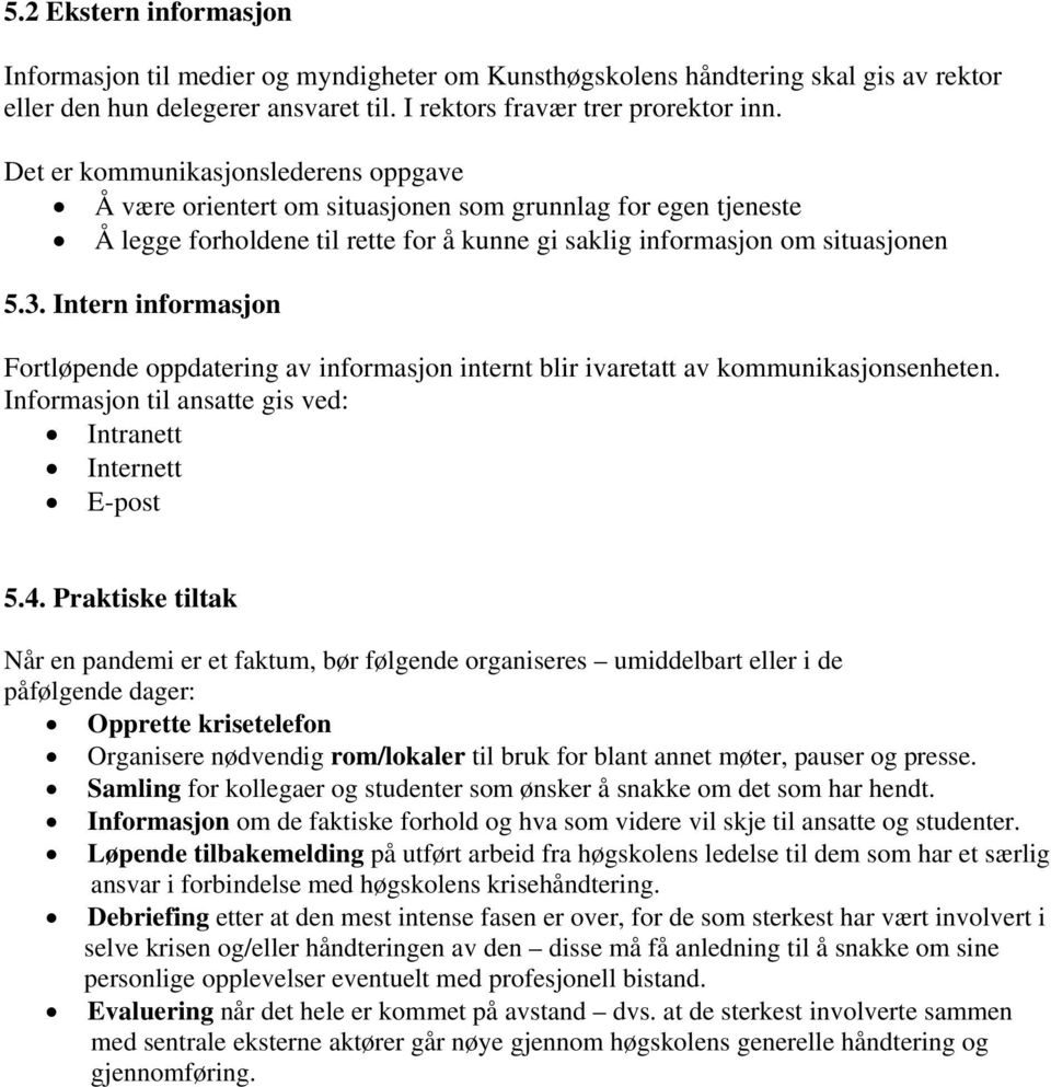 Intern informasjon Fortløpende oppdatering av informasjon internt blir ivaretatt av kommunikasjonsenheten. Informasjon til ansatte gis ved: Intranett Internett E-post 5.4.