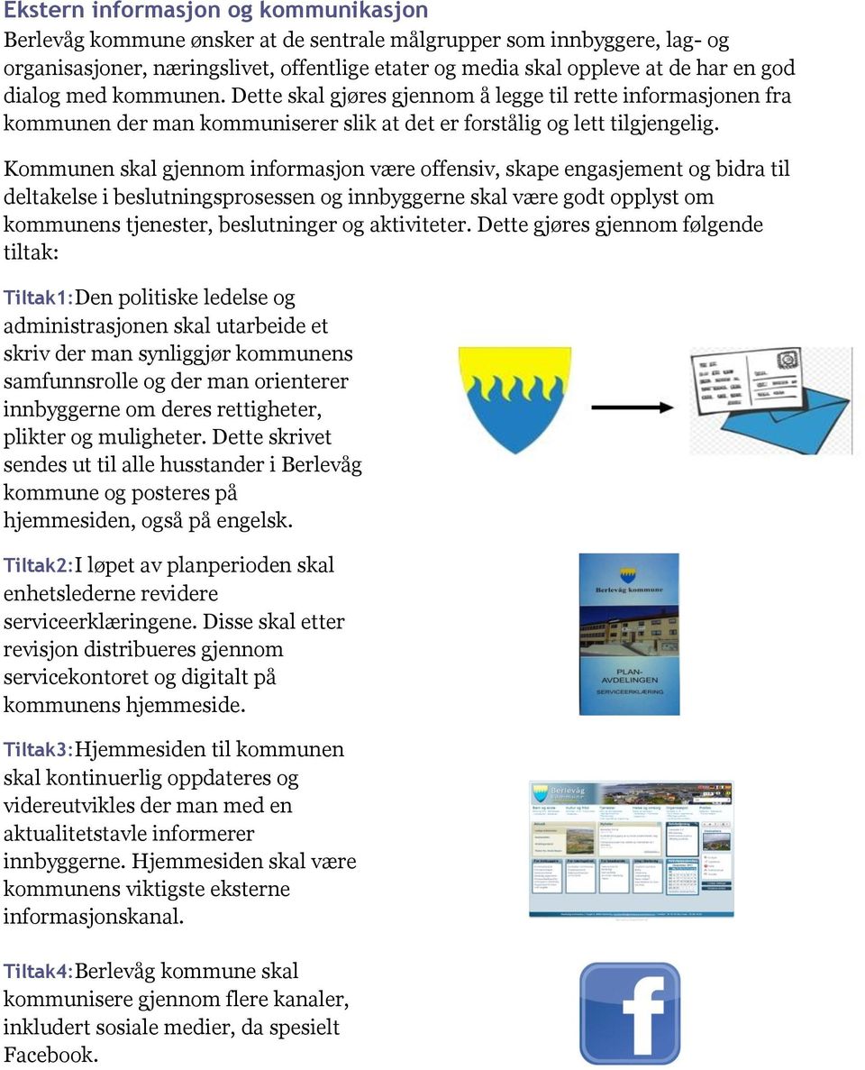 Kommunen skal gjennom informasjon være offensiv, skape engasjement og bidra til deltakelse i beslutningsprosessen og innbyggerne skal være godt opplyst om kommunens tjenester, beslutninger og