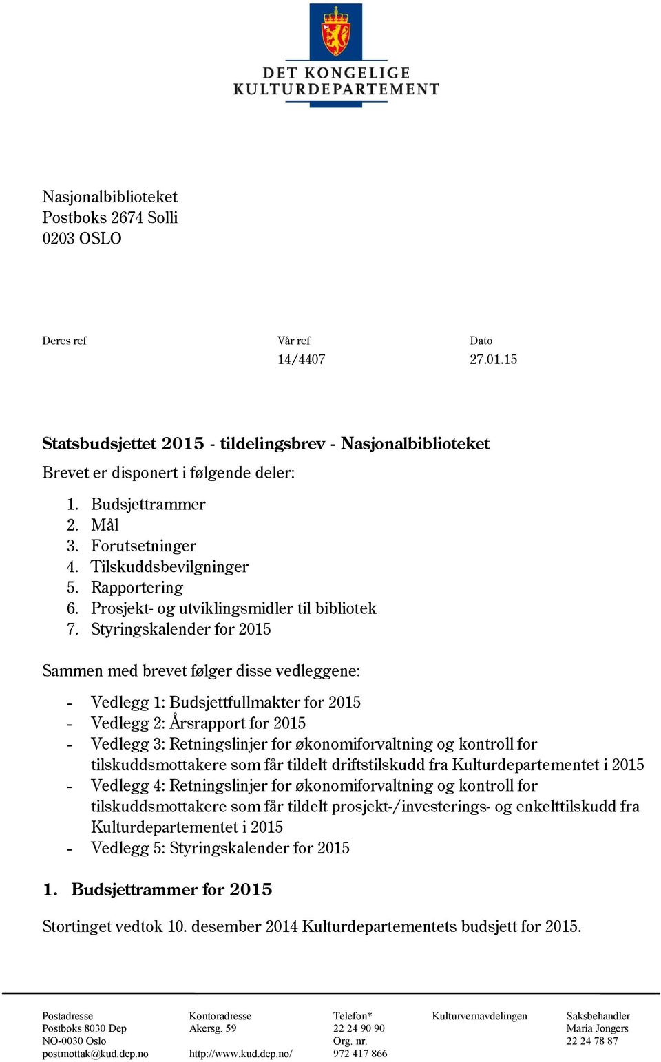 Styringskalender for 2015 Sammen med brevet følger disse vedleggene: - Vedlegg 1: Budsjettfullmakter for 2015 - Vedlegg 2: Årsrapport for 2015 - Vedlegg 3: Retningslinjer for økonomiforvaltning og