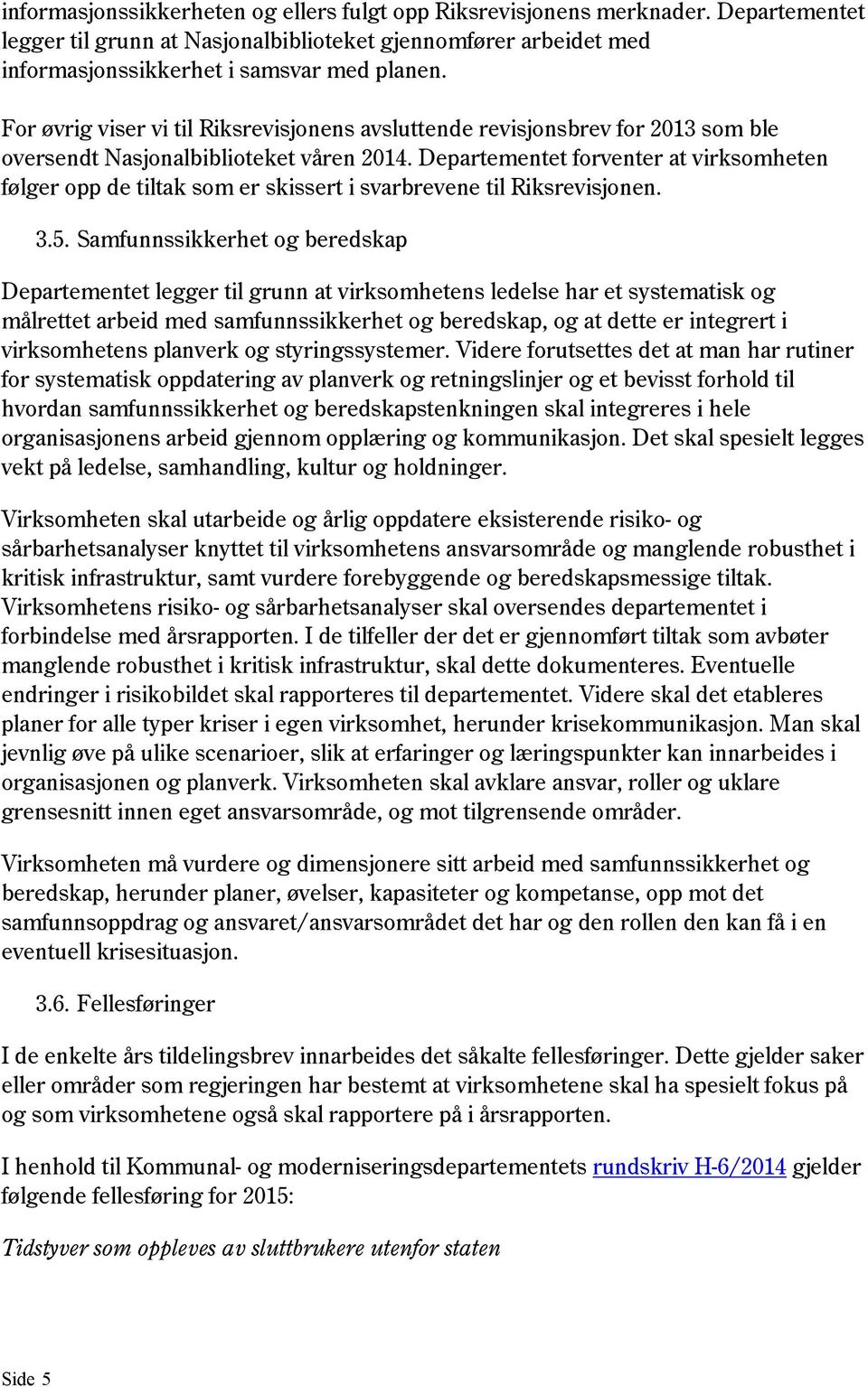 Departementet forventer at virksomheten følger opp de tiltak som er skissert i svarbrevene til Riksrevisjonen. 3.5.