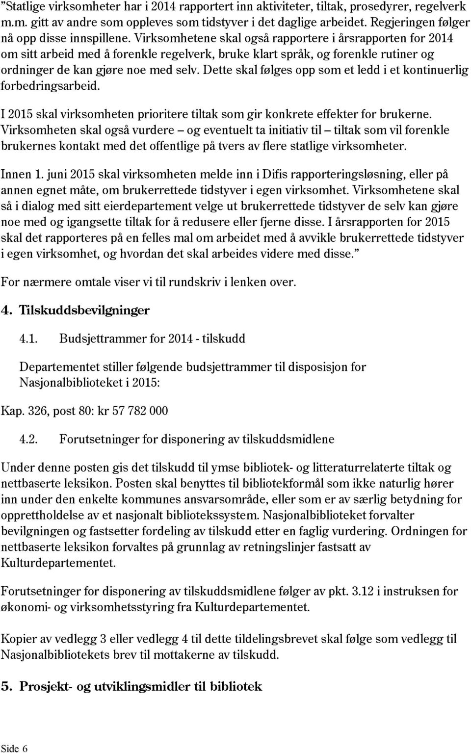 Virksomhetene skal også rapportere i årsrapporten for 2014 om sitt arbeid med å forenkle regelverk, bruke klart språk, og forenkle rutiner og ordninger de kan gjøre noe med selv.