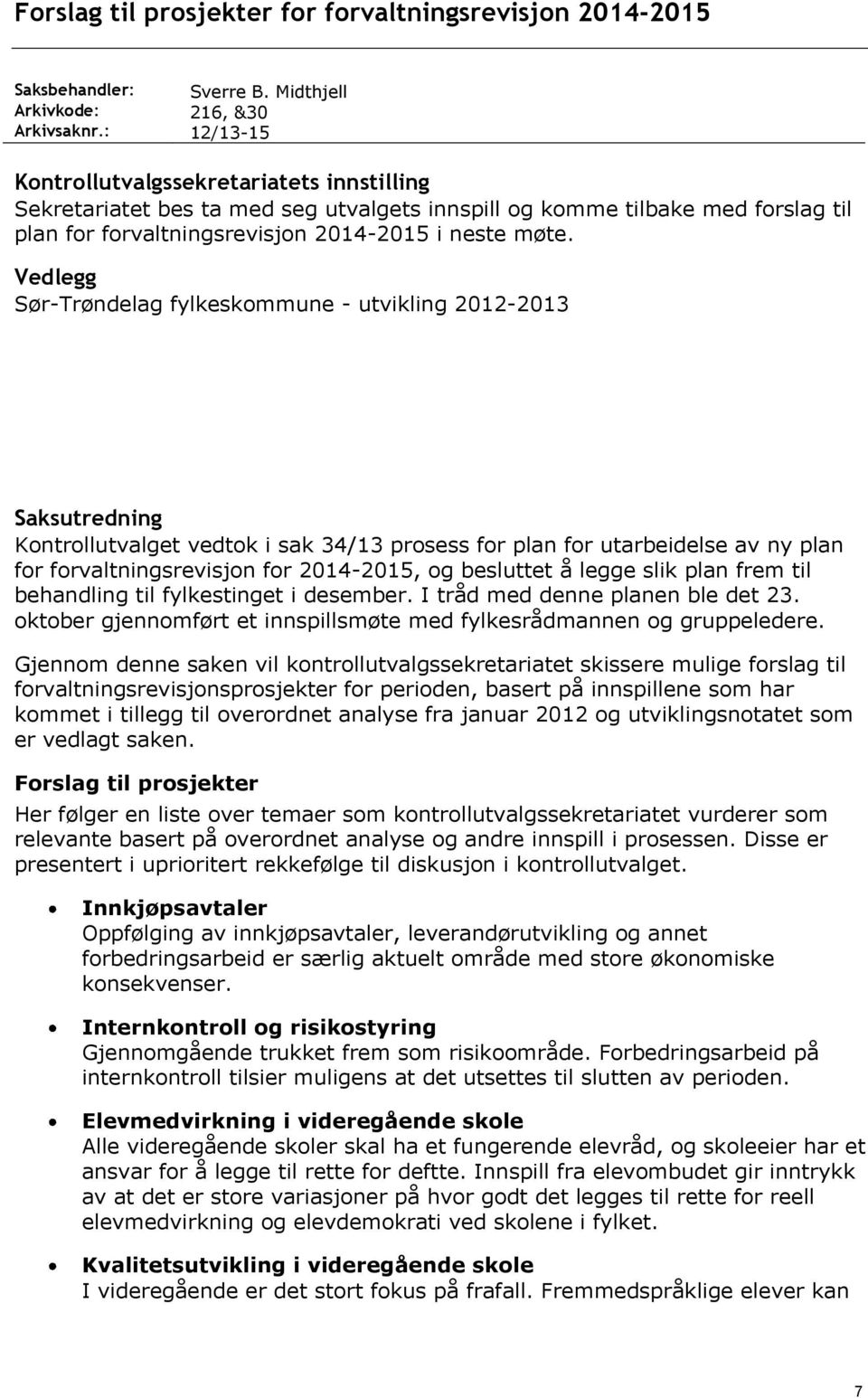 Vedlegg Sør-Trøndelag fylkeskommune - utvikling 2012-2013 Saksutredning Kontrollutvalget vedtok i sak 34/13 prosess for plan for utarbeidelse av ny plan for forvaltningsrevisjon for 2014-2015, og