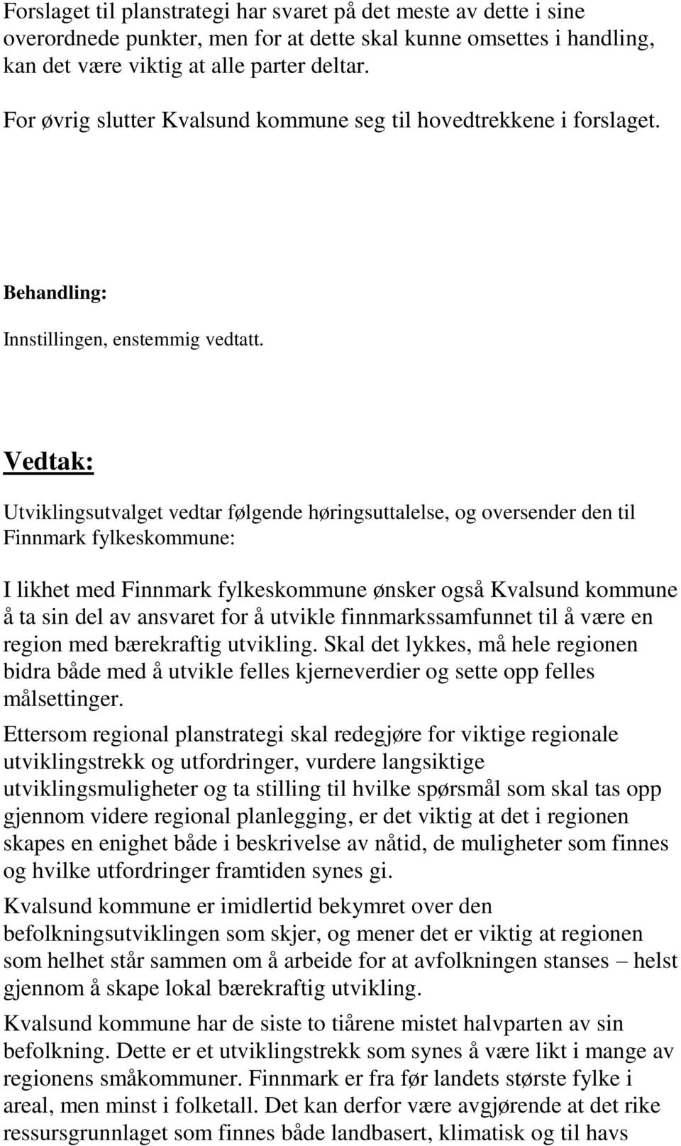 vedtar følgende høringsuttalelse, og oversender den til Finnmark fylkeskommune: I likhet med Finnmark fylkeskommune ønsker også Kvalsund kommune å ta sin del av ansvaret for å utvikle