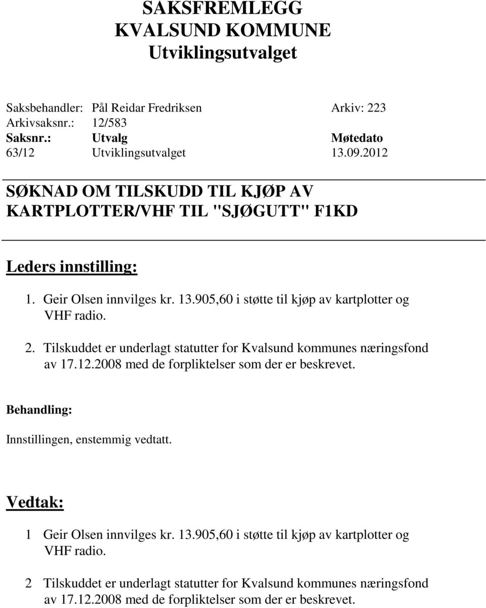 905,60 i støtte til kjøp av kartplotter og VHF radio. 2.