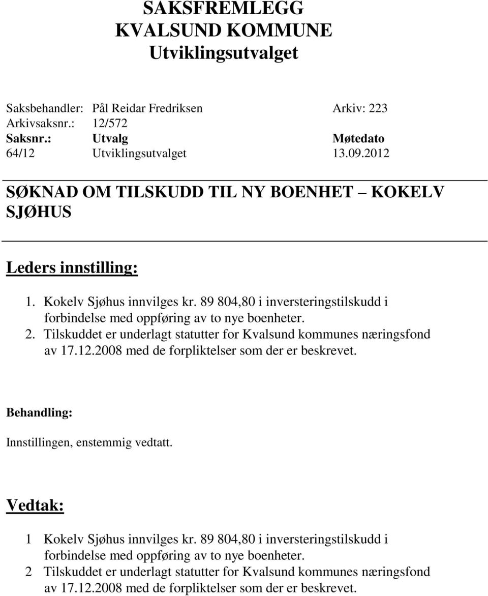 89 804,80 i inversteringstilskudd i forbindelse med oppføring av to nye boenheter. 2.