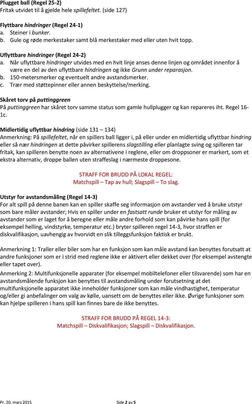 Når uflyttbare hindringer utvides med en hvit linje anses denne linjen og området innenfor å være en del av den uflyttbare hindringen og ikke Grunn under reparasjon. b.