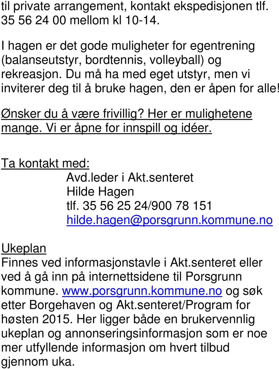 leder i Akt.senteret Hilde Hagen tlf. 35 56 25 24/900 78 151 hilde.hagen@porsgrunn.kommune.no Ukeplan Finnes ved informasjonstavle i Akt.