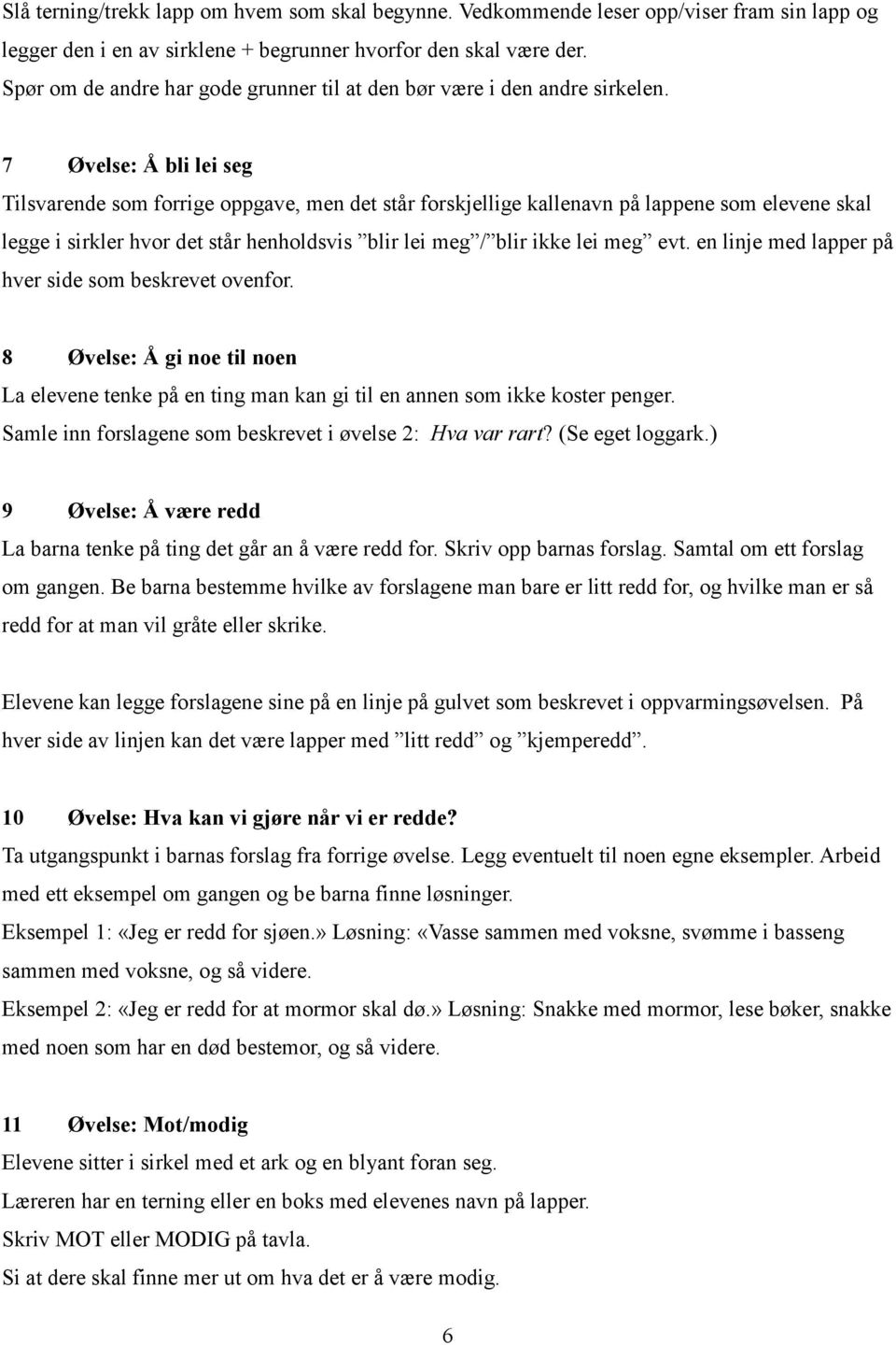 7 Øvelse: Å bli lei seg Tilsvarende som forrige oppgave, men det står forskjellige kallenavn på lappene som elevene skal legge i sirkler hvor det står henholdsvis blir lei meg / blir ikke lei meg evt.