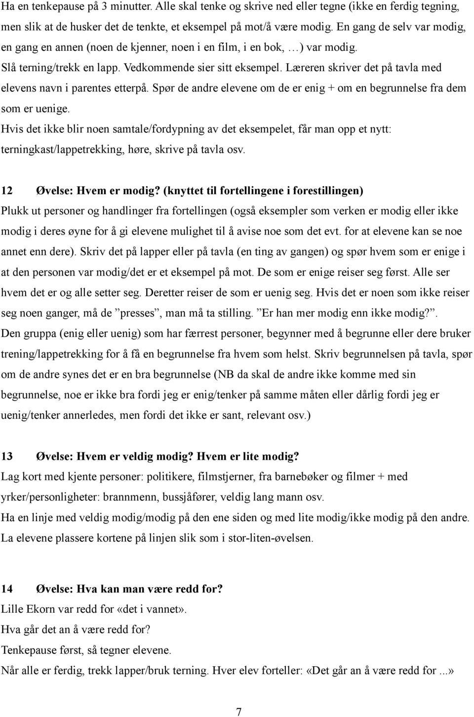 Læreren skriver det på tavla med elevens navn i parentes etterpå. Spør de andre elevene om de er enig + om en begrunnelse fra dem som er uenige.