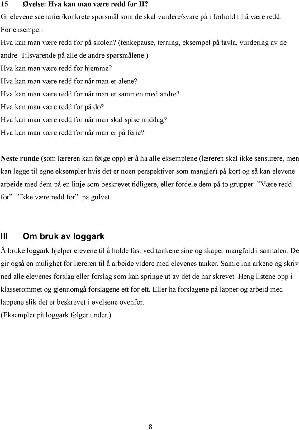 Hva kan man være redd for når man er sammen med andre? Hva kan man være redd for på do? Hva kan man være redd for når man skal spise middag? Hva kan man være redd for når man er på ferie?