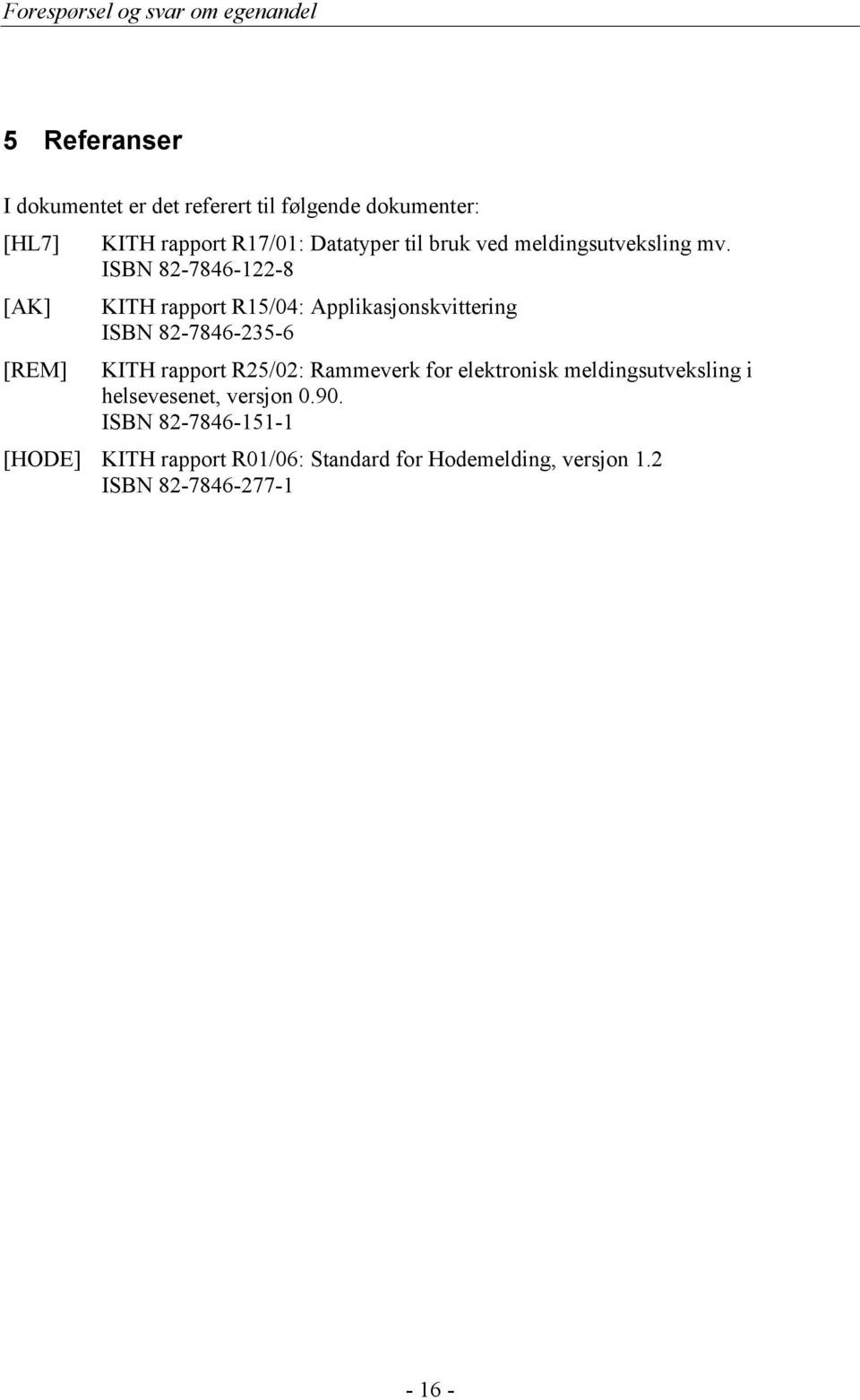 ISBN 82-7846-122-8 KITH rapport R15/04: Applikasjonskvittering ISBN 82-7846-235-6 KITH rapport R25/02: