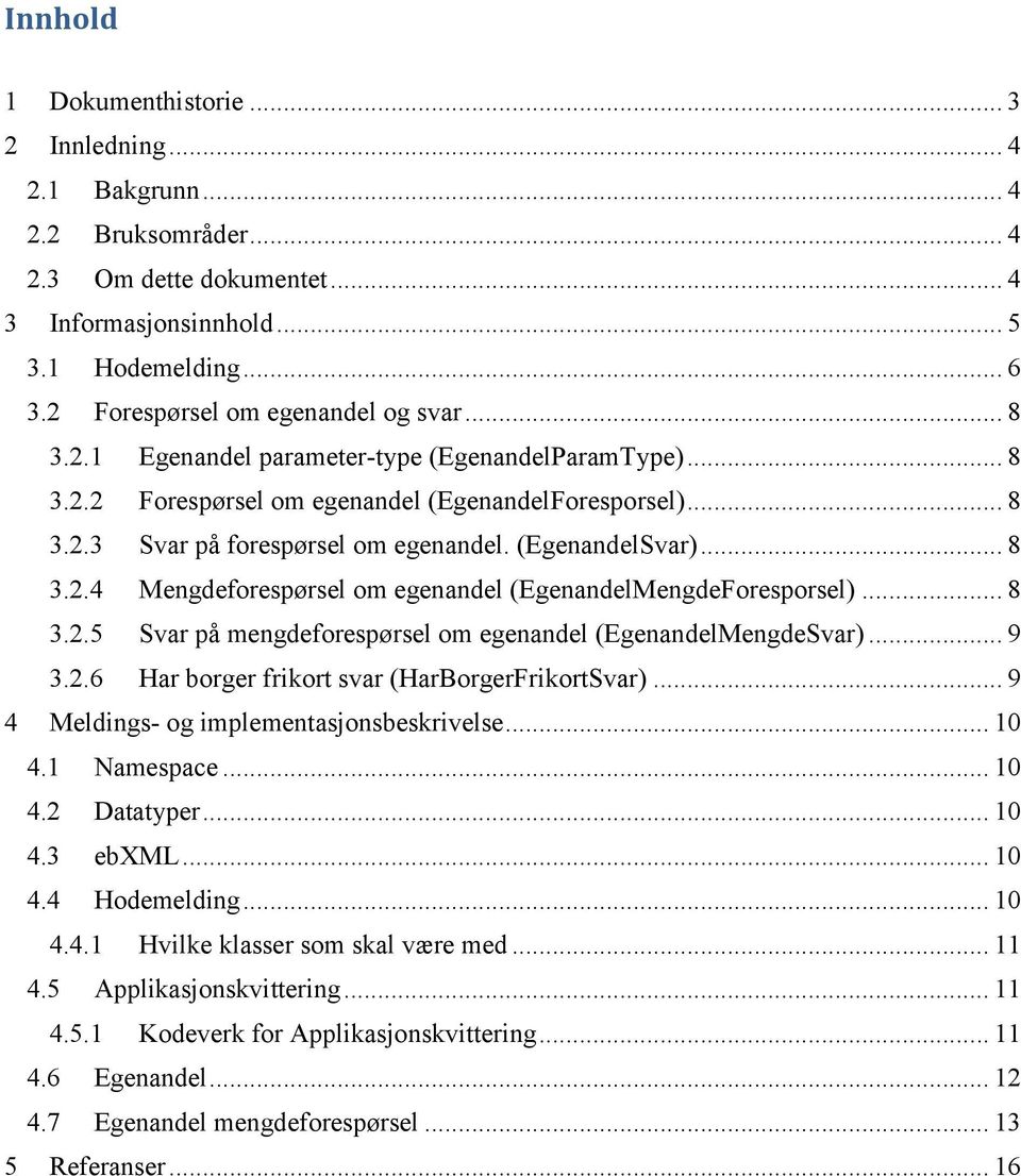 (EgenandelSvar)... 8 3.2.4 Mengdeforespørsel om egenandel (EgenandelMengdeForesporsel)... 8 3.2.5 Svar på mengdeforespørsel om egenandel (EgenandelMengdeSvar)... 9 3.2.6 Har borger frikort svar (HarBorgerFrikortSvar).