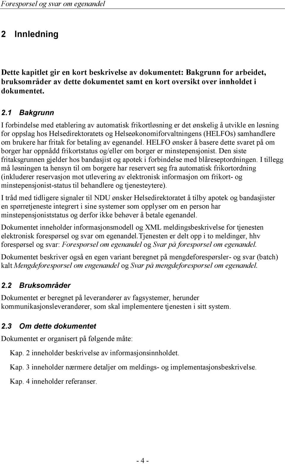 brukere har fritak for betaling av egenandel. HELFO ønsker å basere dette svaret på om borger har oppnådd frikortstatus og/eller om borger er minstepensjonist.