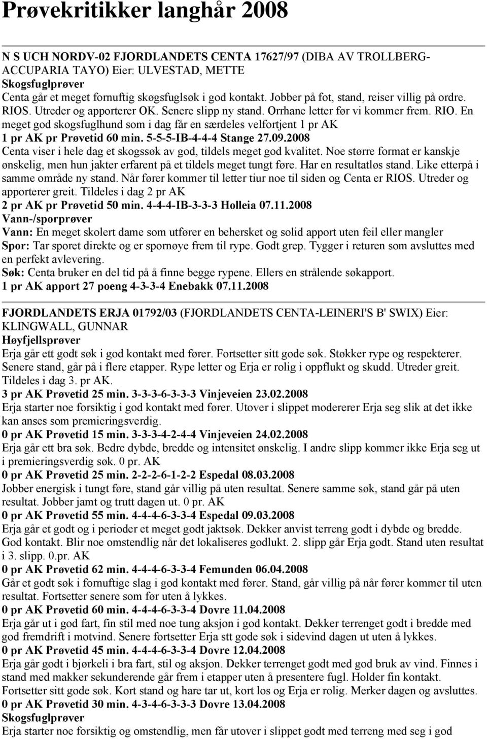 5-5-5-IB-4-4-4 Stange 27.09.2008 Centa viser i hele dag et skogssøk av god, tildels meget god kvalitet. Noe større format er kanskje ønskelig, men hun jakter erfarent på et tildels meget tungt føre.