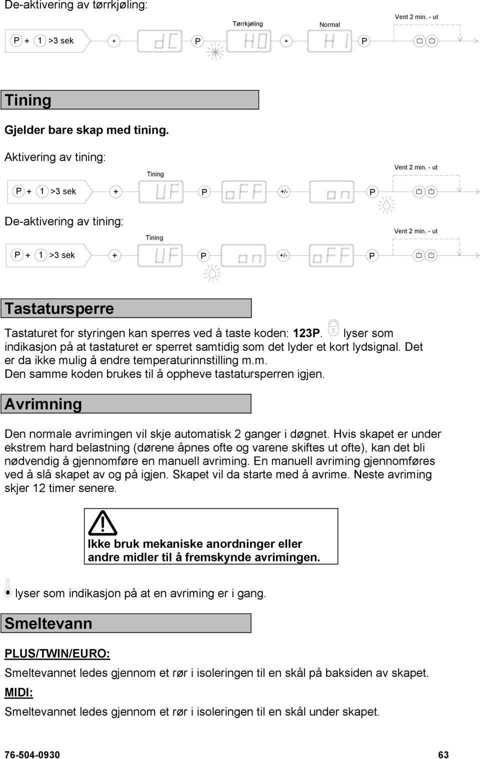 lyser som indikasjon på at tastaturet er sperret samtidig som det lyder et kort lydsignal. Det er da ikke mulig å endre temperaturinnstilling m.m. Den samme koden brukes til å oppheve tastatursperren igjen.