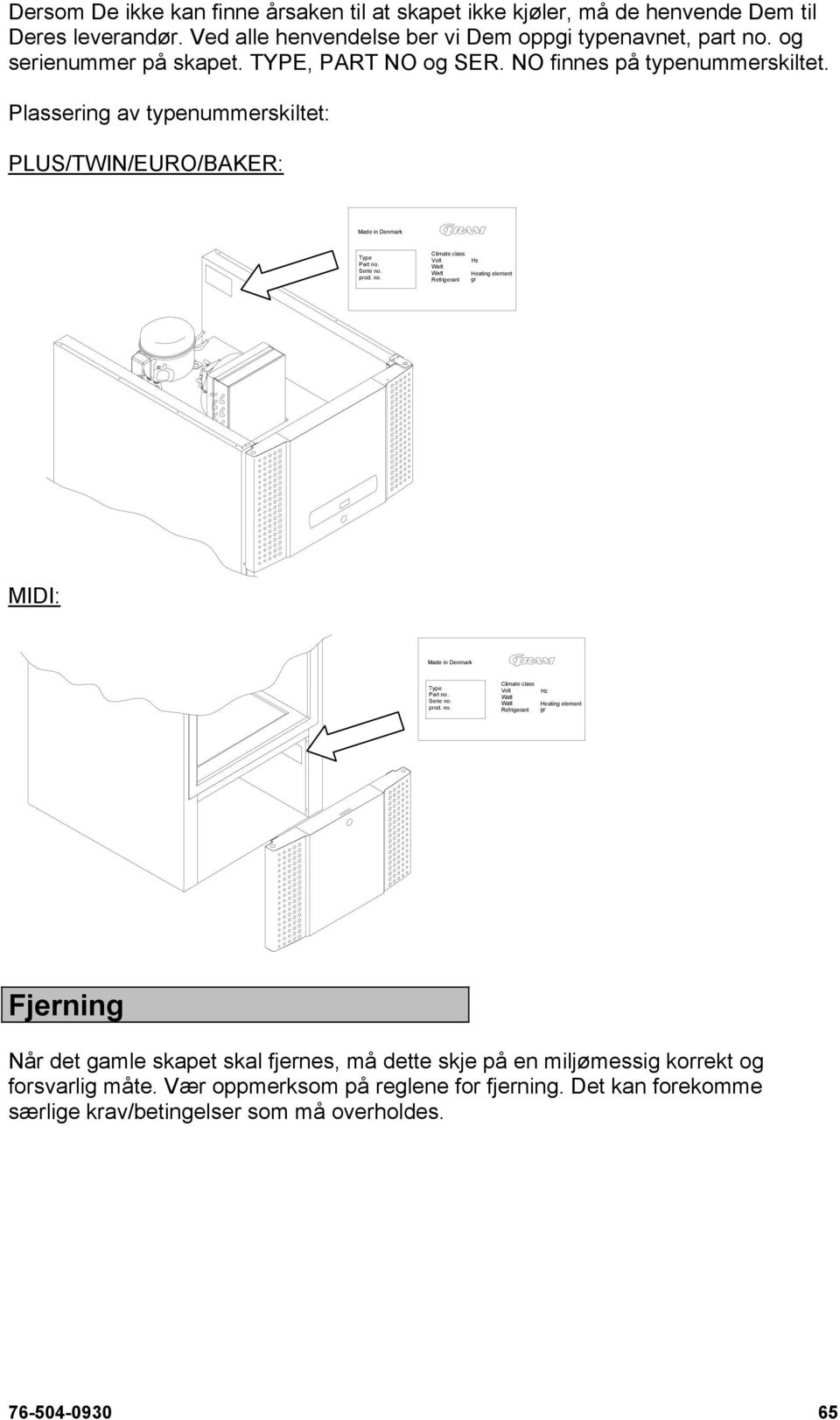 Serie no. prod. no. Climate class Volt Watt Watt Refrigerant Hz Heating element gr MIDI: Made in Denmark Type art no. Serie no. prod. no. Climate class Volt Watt Watt Refrigerant Hz Heating element gr Fjerning Når det gamle skapet skal fjernes, må dette skje på en miljømessig korrekt og forsvarlig måte.