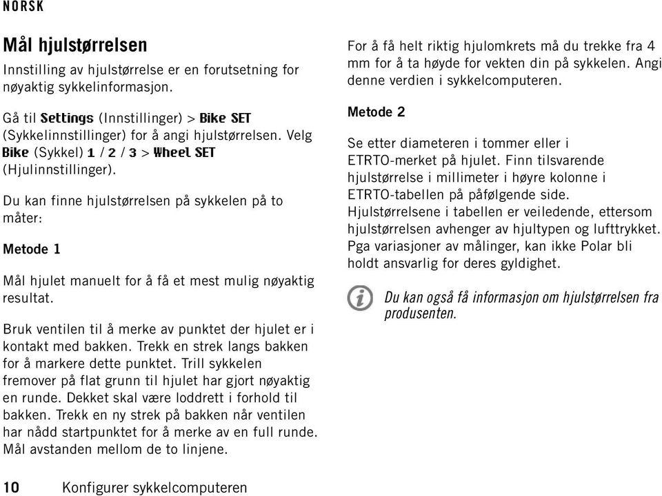 Bruk ventilen til å merke av punktet der hjulet er i kontakt med bakken. Trekk en strek langs bakken for å markere dette punktet.