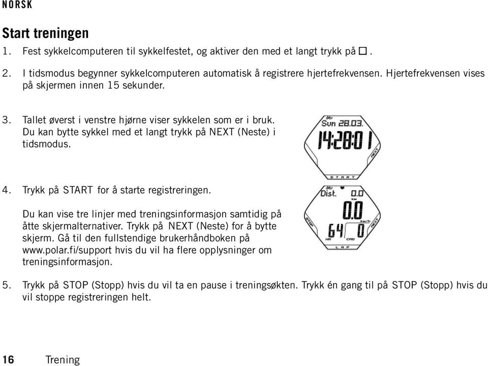 Trykk på START for å starte registreringen. Du kan vise tre linjer med treningsinformasjon samtidig på åtte skjermalternativer. Trykk på NEXT (Neste) for å bytte skjerm.