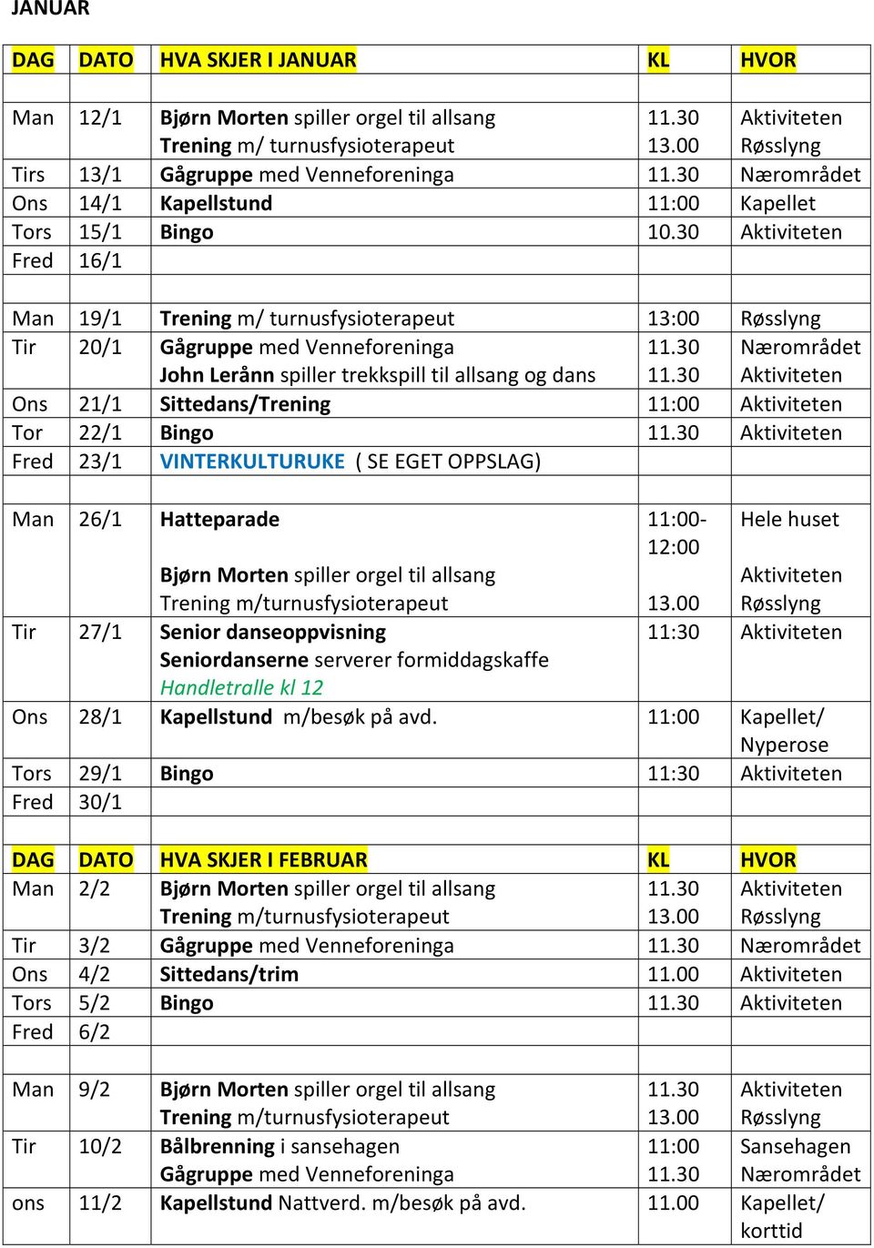 30 Fred 16/1 Man 19/1 Trening m/ turnusfysioterapeut 13:00 Tir 20/1 Gågruppe med Venneforeninga John Lerånn spiller trekkspill til allsang og dans Ons 21/1 Sittedans/Trening 11:00 Tor 22/1 Bingo Fred