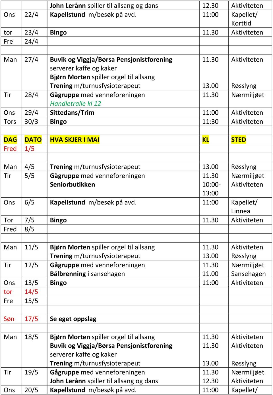 Nærmiljøet Ons 29/4 Sittedans/Trim 11:00 Tors 30/3 Bingo 11:30 DAG DATO HVA SKJER I MAI KL STED Fred 1/5 Man 4/5 Tir 5/5 Gågruppe med venneforeningen Seniorbutikken 10:00 Nærmiljøet 13:00 Ons 6/5