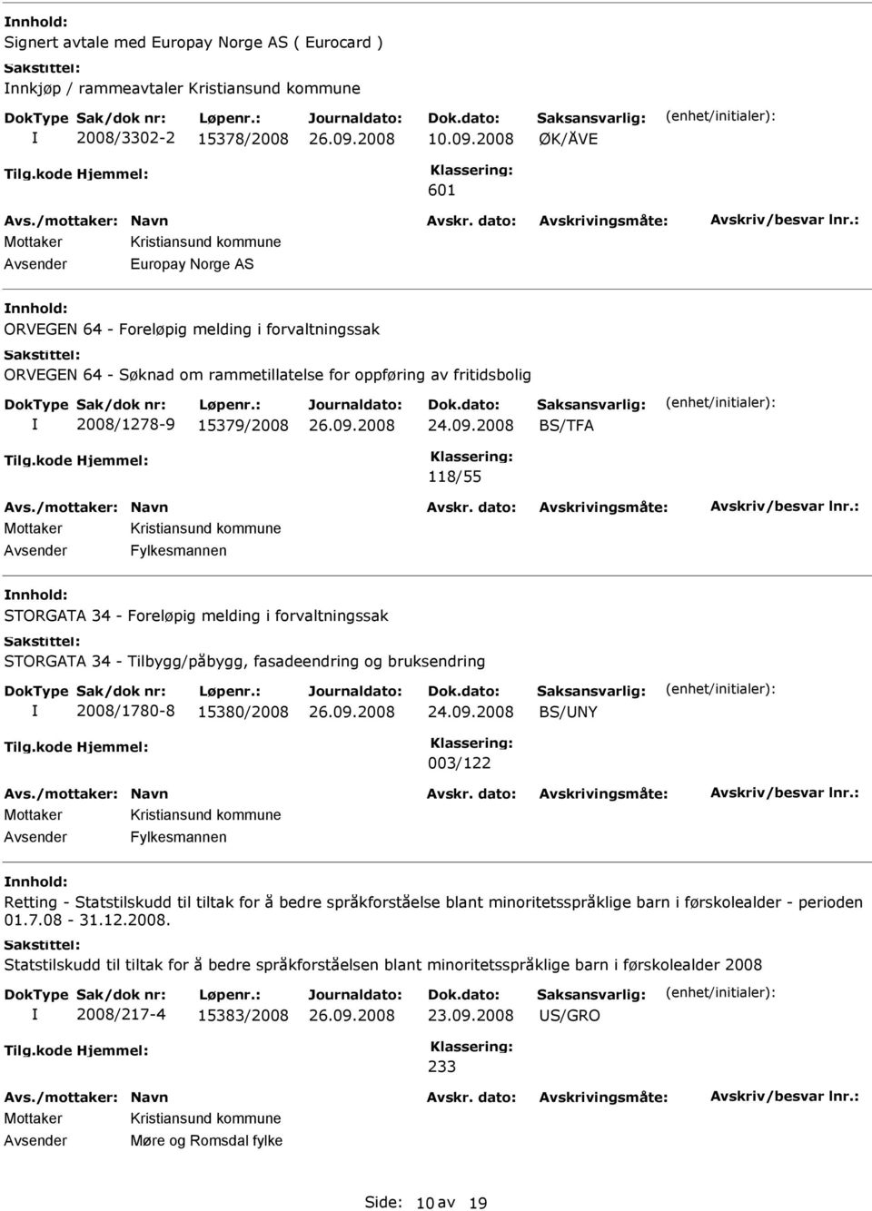 2008 BS/TF 118/55 vsender Fylkesmannen STORGT 34 - Foreløpig melding i forvaltningssak STORGT 34 - Tilbygg/påbygg, fasadeendring og bruksendring 2008/1780-8 15380/2008 24.09.