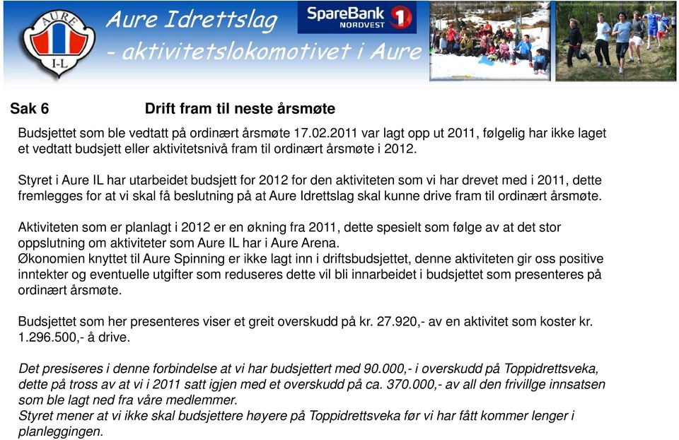 Styret i Aure IL har utarbeidet budsjett for 2012 for den aktiviteten som vi har drevet med i 2011, dette fremlegges for at vi skal få beslutning på at Aure Idrettslag skal kunne drive fram til