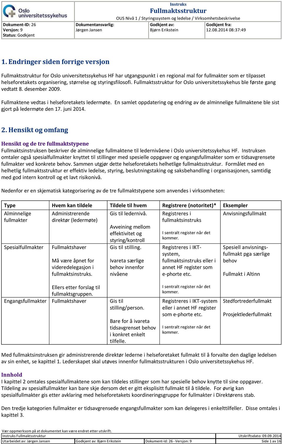 Endringer siden forrige versjon Fullmaktsstruktur for Oslo universitetssykehus HF har utgangspunkt i en regional mal for fullmakter som er tilpasset helseforetakets organisering, størrelse og