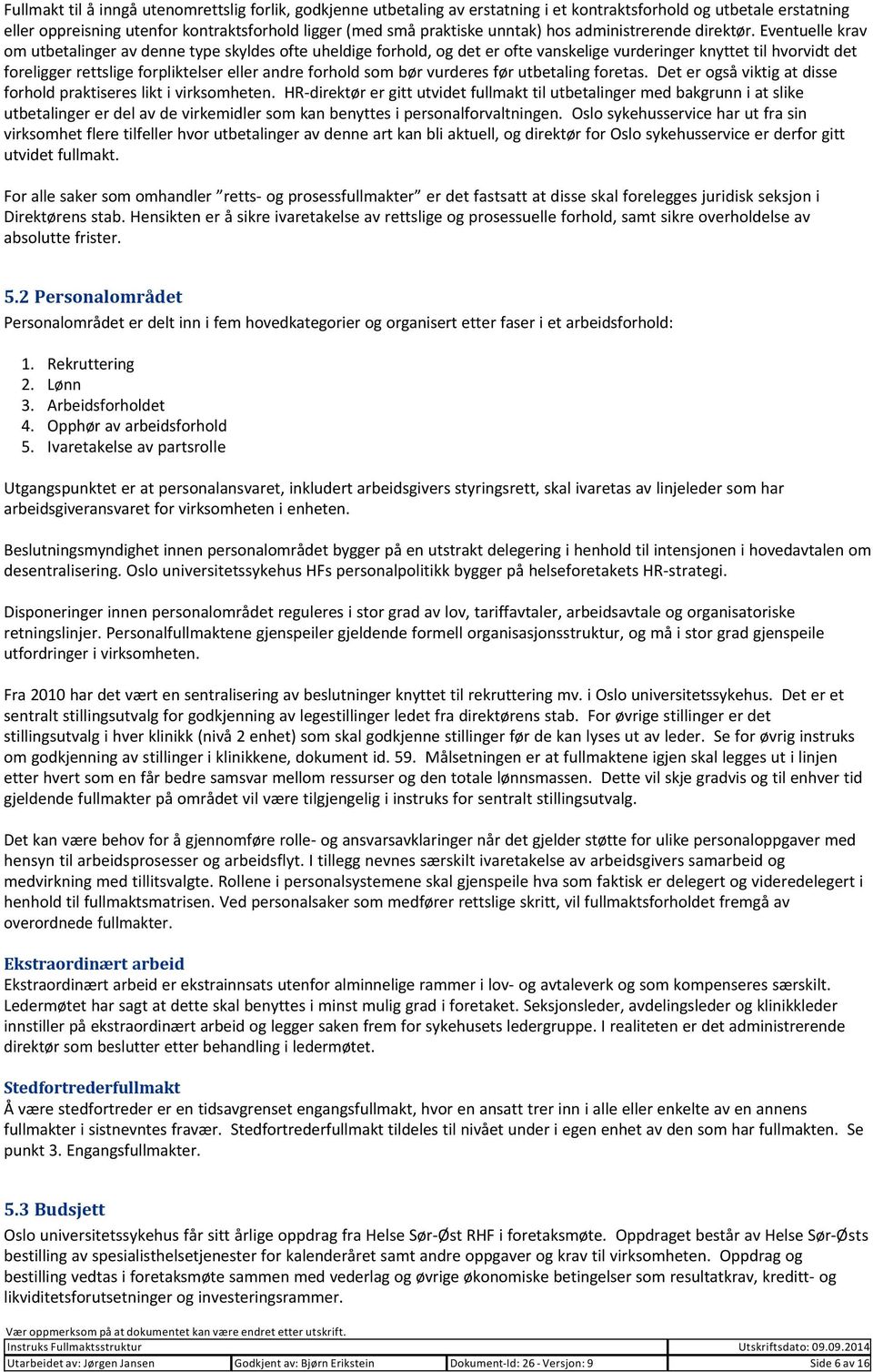 Eventuelle krav om utbetalinger av denne type skyldes ofte uheldige forhold, og det er ofte vanskelige vurderinger knyttet til hvorvidt det foreligger rettslige forpliktelser eller andre forhold som