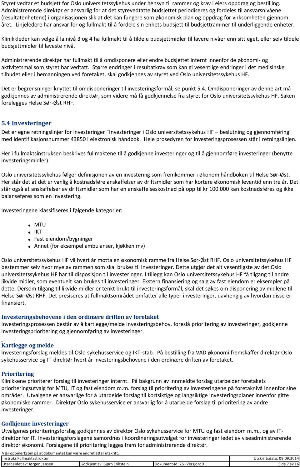 oppdrag for virksomheten gjennom året. Linjeledere har ansvar for og fullmakt til å fordele sin enhets budsjett til budsjettrammer til underliggende enheter.