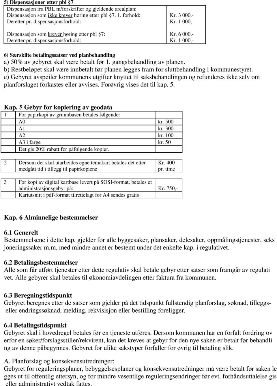 1 000,- 6) Særskilte betalingssatser ved planbehandling a) 50% av gebyret skal være betalt før 1. gangsbehandling av planen.