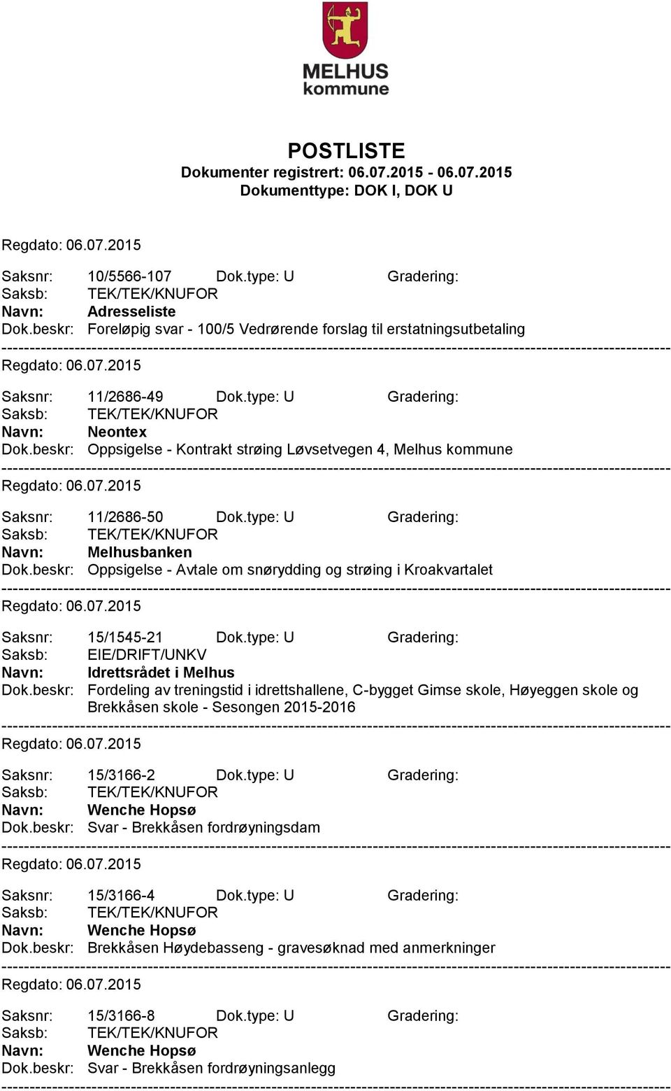 beskr: Oppsigelse - Avtale om snørydding og strøing i Kroakvartalet Saksnr: 15/1545-21 Dok.type: U Gradering: Saksb: EIE/DRIFT/UNKV Idrettsrådet i Melhus Dok.