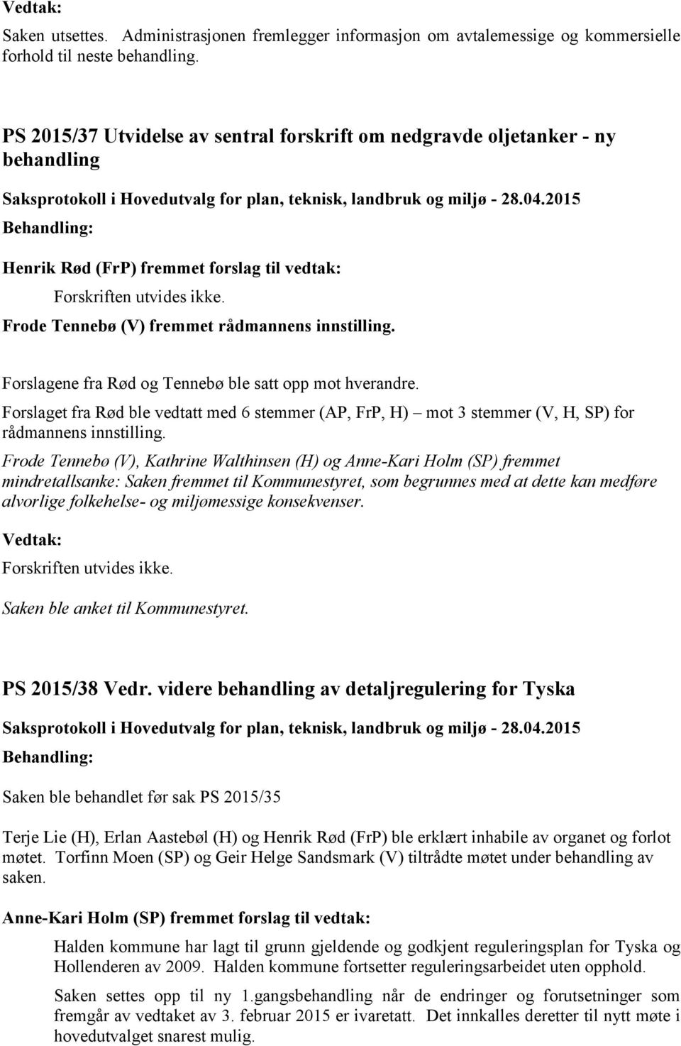 Frode Tennebø (V) fremmet rådmannens innstilling. Forslagene fra Rød og Tennebø ble satt opp mot hverandre.