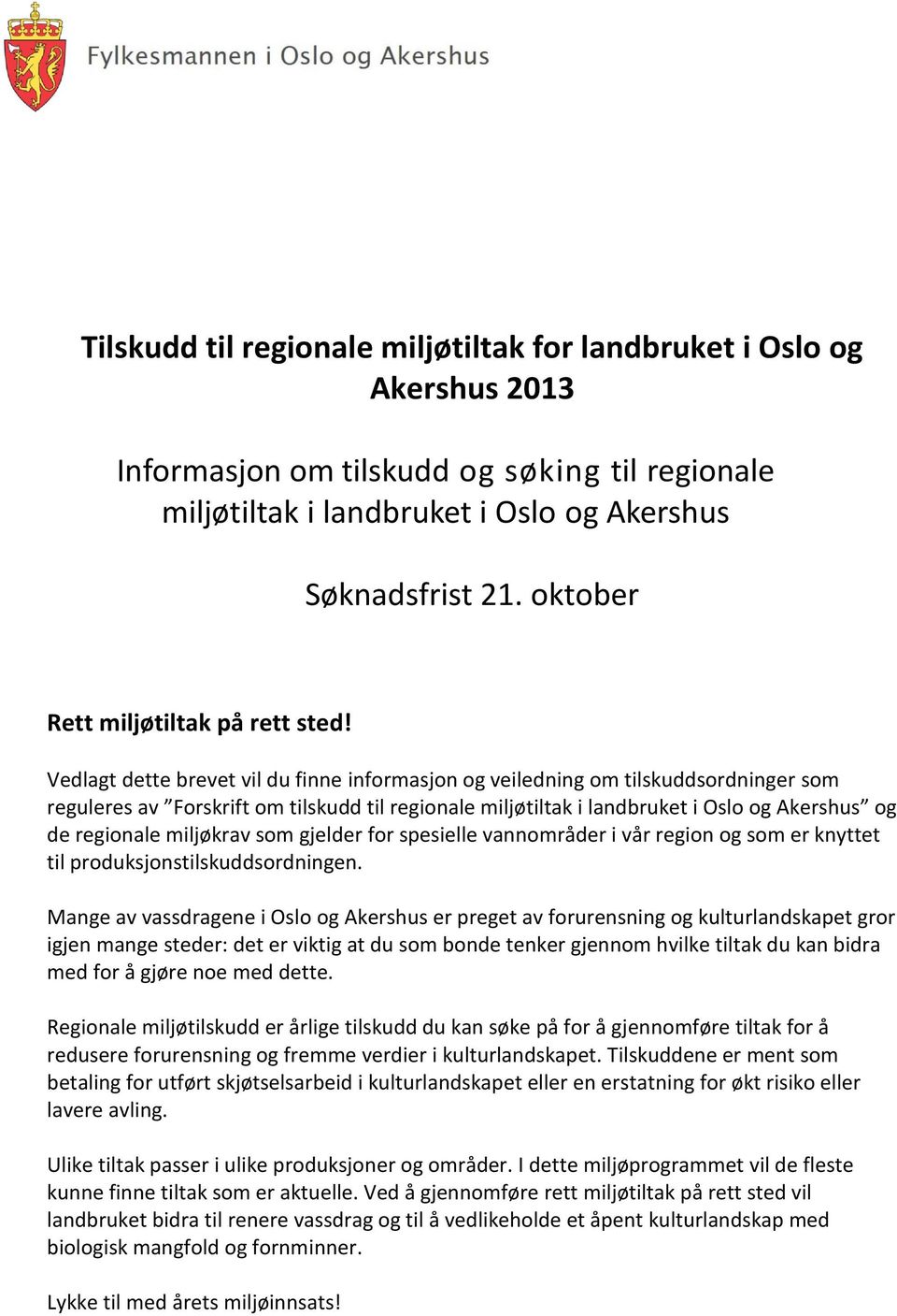 Vedlagt dette brevet vil du finne informasjon veiledning om tilskuddsordninger som reguleres av Forskrift om tilskudd til regionale miljøtiltak i landbruket i Oslo Akershus de regionale miljøkrav som