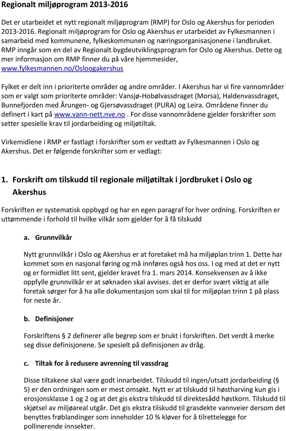 RMP inngår som en del av Regionalt bygdeutviklingsprram for Oslo Akershus. Dette mer informasjon om RMP finner du på våre hjemmesider, www.fylkesmannen.