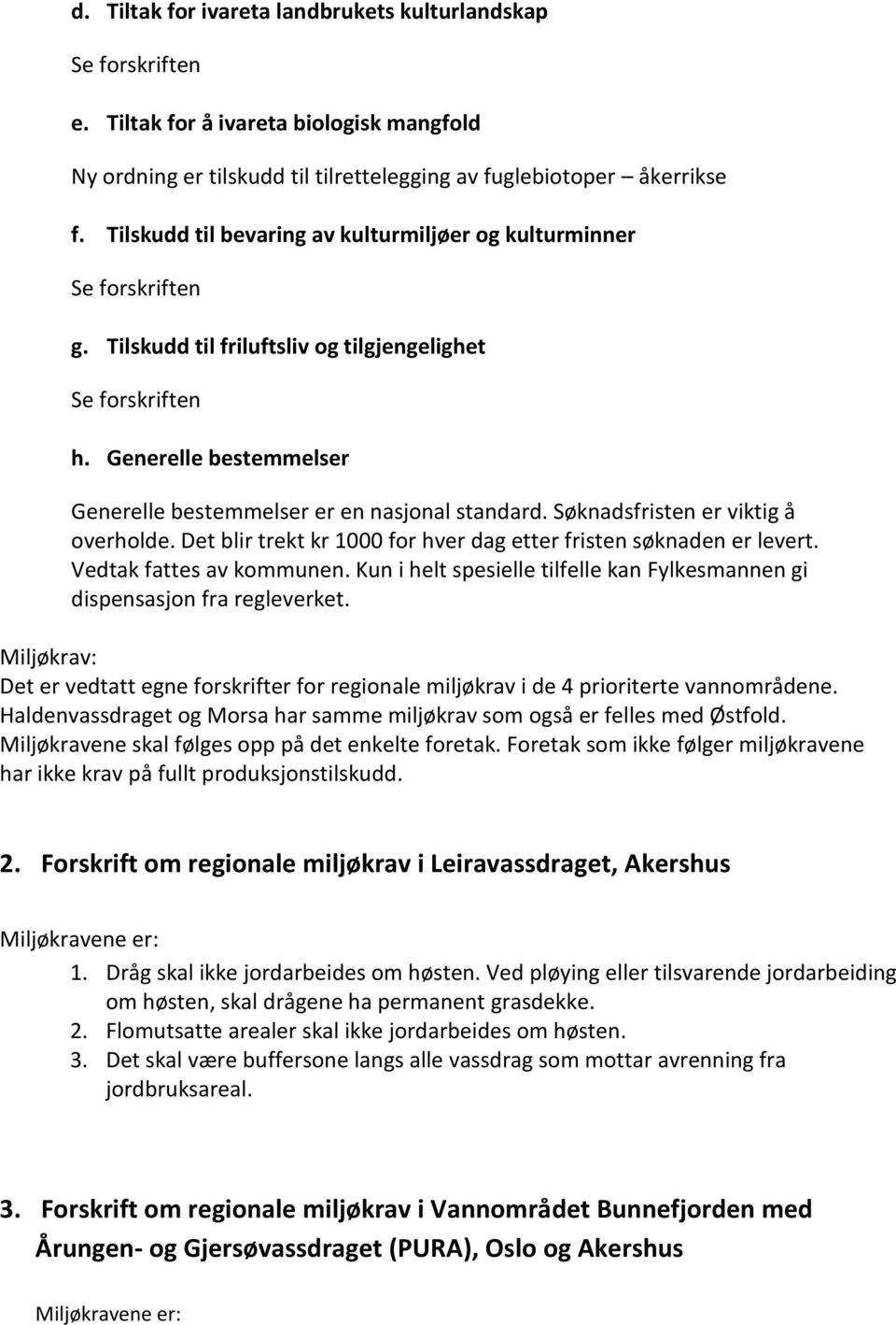 Søknadsfristen er viktig å overholde. Det blir trekt kr 1000 for hver dag etter fristen søknaden er levert. Vedtak fattes av kommunen.