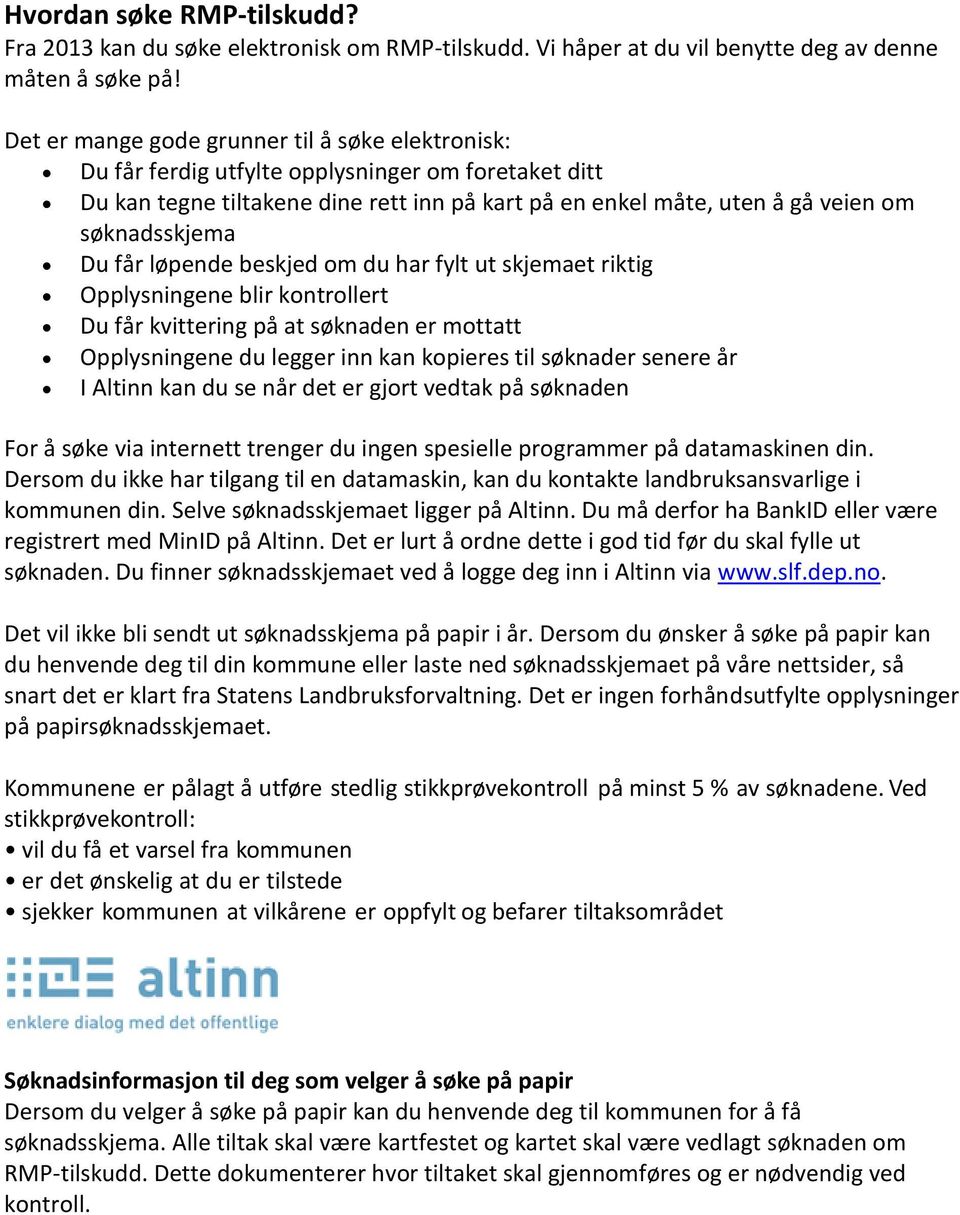 Du får løpende beskjed om du har fylt ut skjemaet riktig Opplysningene blir kontrollert Du får kvittering på at søknaden er mottatt Opplysningene du legger inn kan kopieres til søknader senere år I