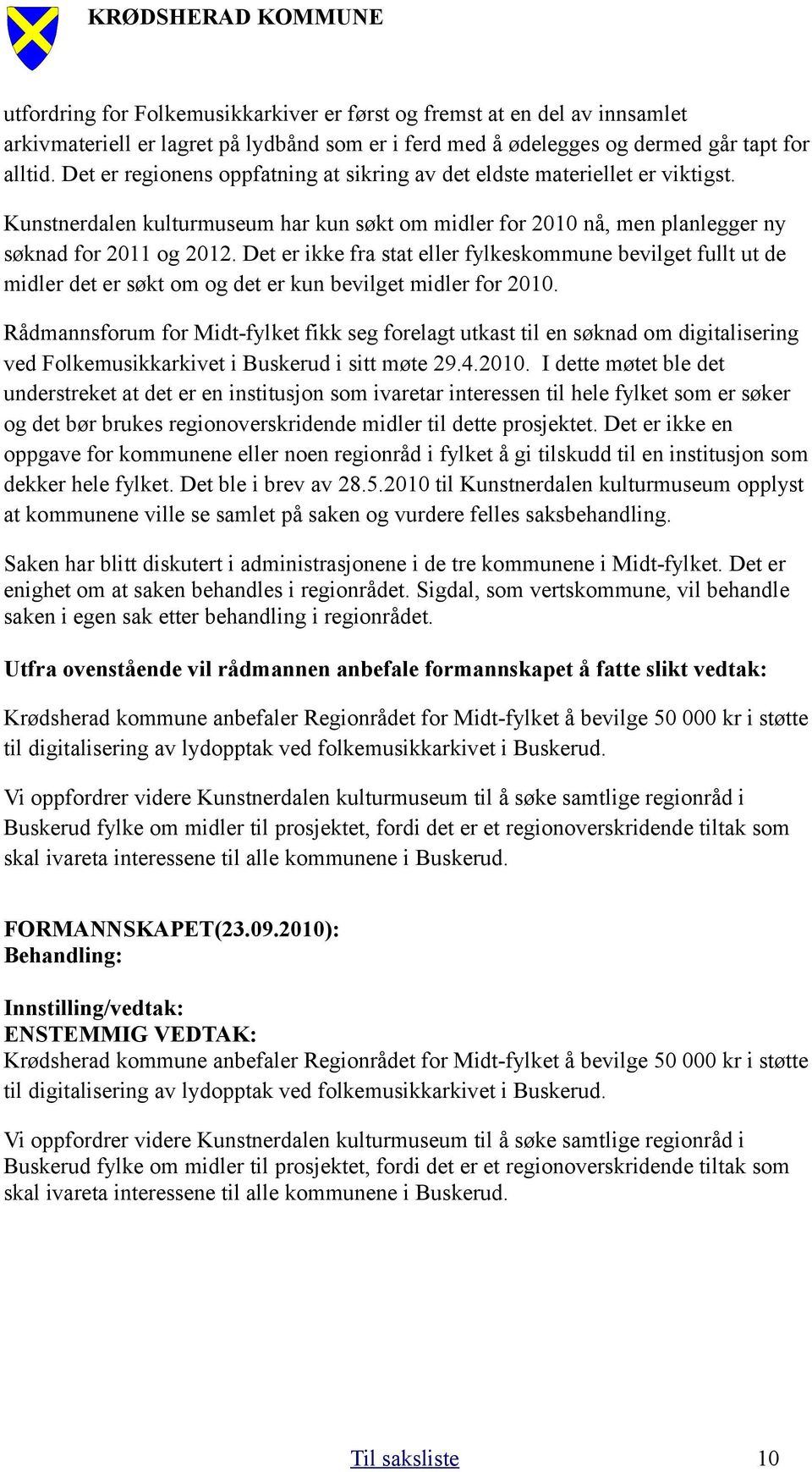 Det er ikke fra stat eller fylkeskommune bevilget fullt ut de midler det er søkt om og det er kun bevilget midler for 2010.