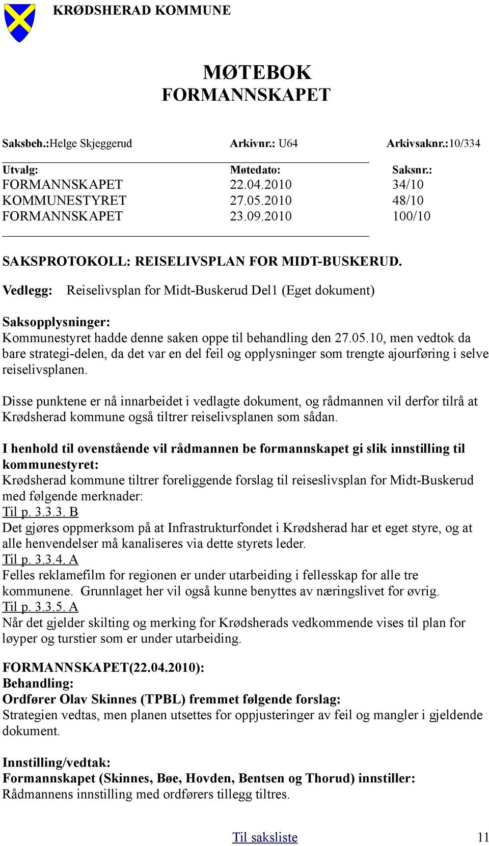 05.10, men vedtok da bare strategi-delen, da det var en del feil og opplysninger som trengte ajourføring i selve reiselivsplanen.