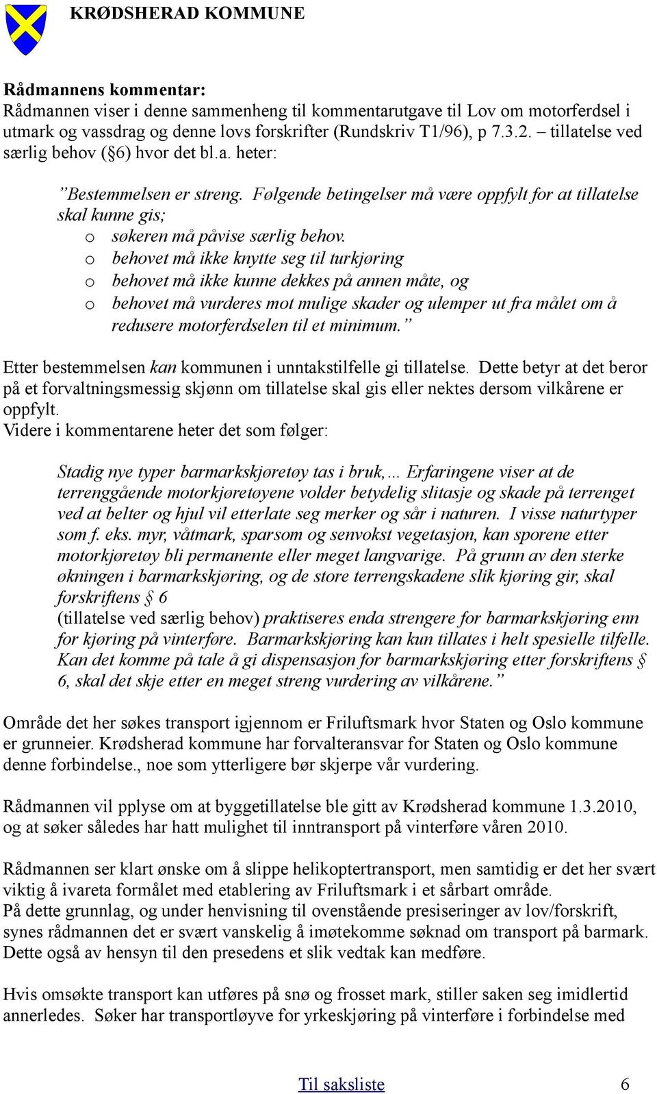 o behovet må ikke knytte seg til turkjøring o behovet må ikke kunne dekkes på annen måte, og o behovet må vurderes mot mulige skader og ulemper ut fra målet om å redusere motorferdselen til et