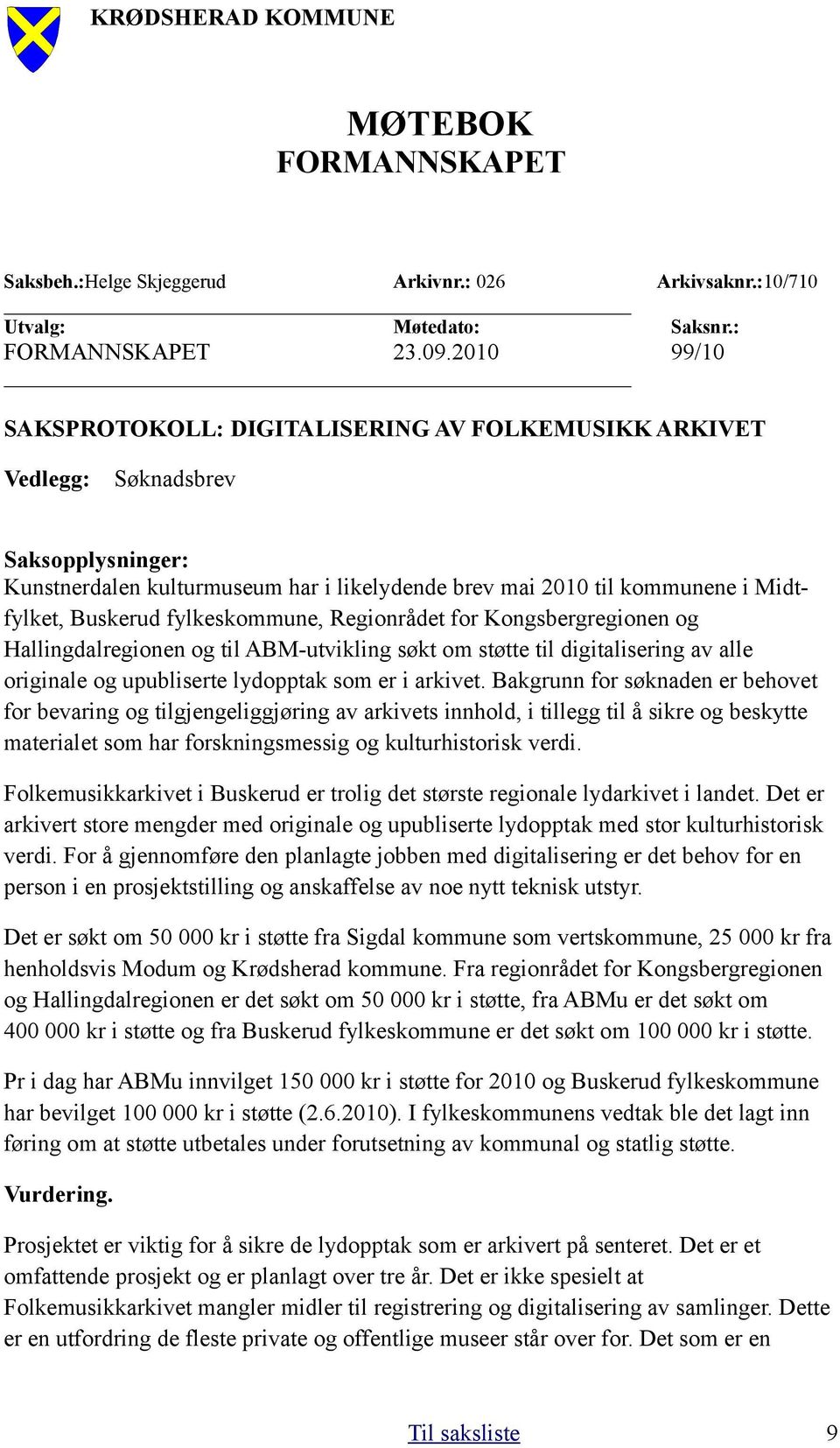 fylkeskommune, Regionrådet for Kongsbergregionen og Hallingdalregionen og til ABM-utvikling søkt om støtte til digitalisering av alle originale og upubliserte lydopptak som er i arkivet.