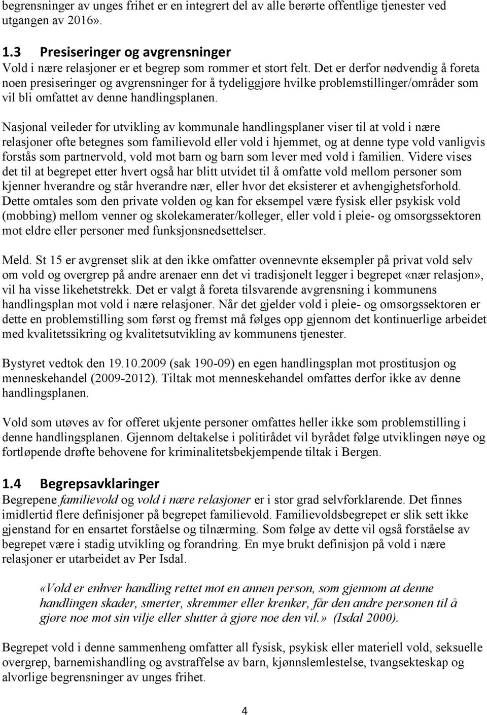 Det er derfor nødvendig å foreta noen presiseringer og avgrensninger for å tydeliggjøre hvilke problemstillinger/områder som vil bli omfattet av denne handlingsplanen.