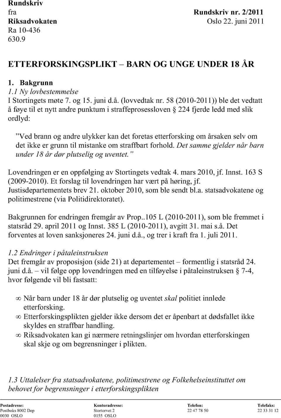 58 (2010-2011)) ble det vedtatt å føye til et nytt andre punktum i straffeprosessloven 224 fjerde ledd med slik ordlyd: "Ved brann og andre ulykker kan det foretas etterforsking om årsaken selv om